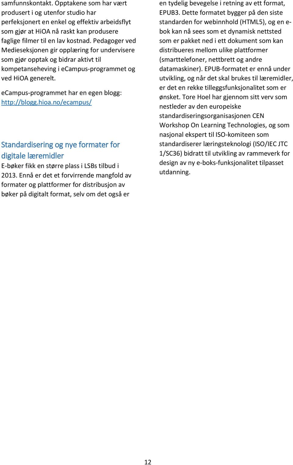 ecampus-programmet har en egen blogg: http://blogg.hioa.no/ecampus/ Standardisering og nye formater for digitale læremidler E-bøker fikk en større plass i LSBs tilbud i 2013.