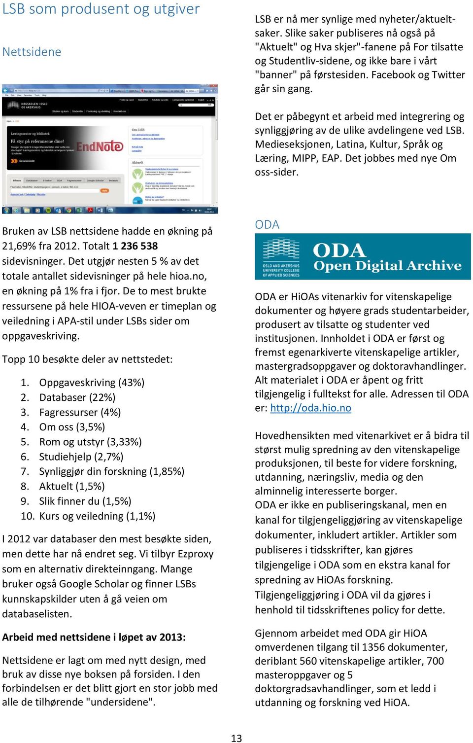 Det er påbegynt et arbeid med integrering og synliggjøring av de ulike avdelingene ved LSB. Medieseksjonen, Latina, Kultur, Språk og Læring, MIPP, EAP. Det jobbes med nye Om oss-sider.