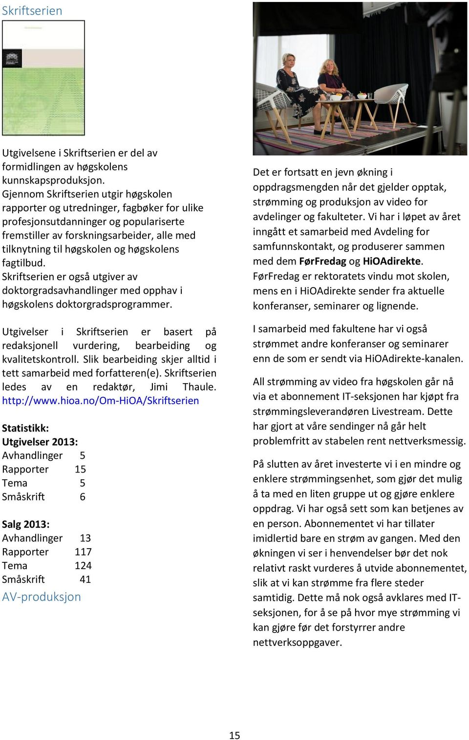 høgskolens fagtilbud. Skriftserien er også utgiver av doktorgradsavhandlinger med opphav i høgskolens doktorgradsprogrammer.