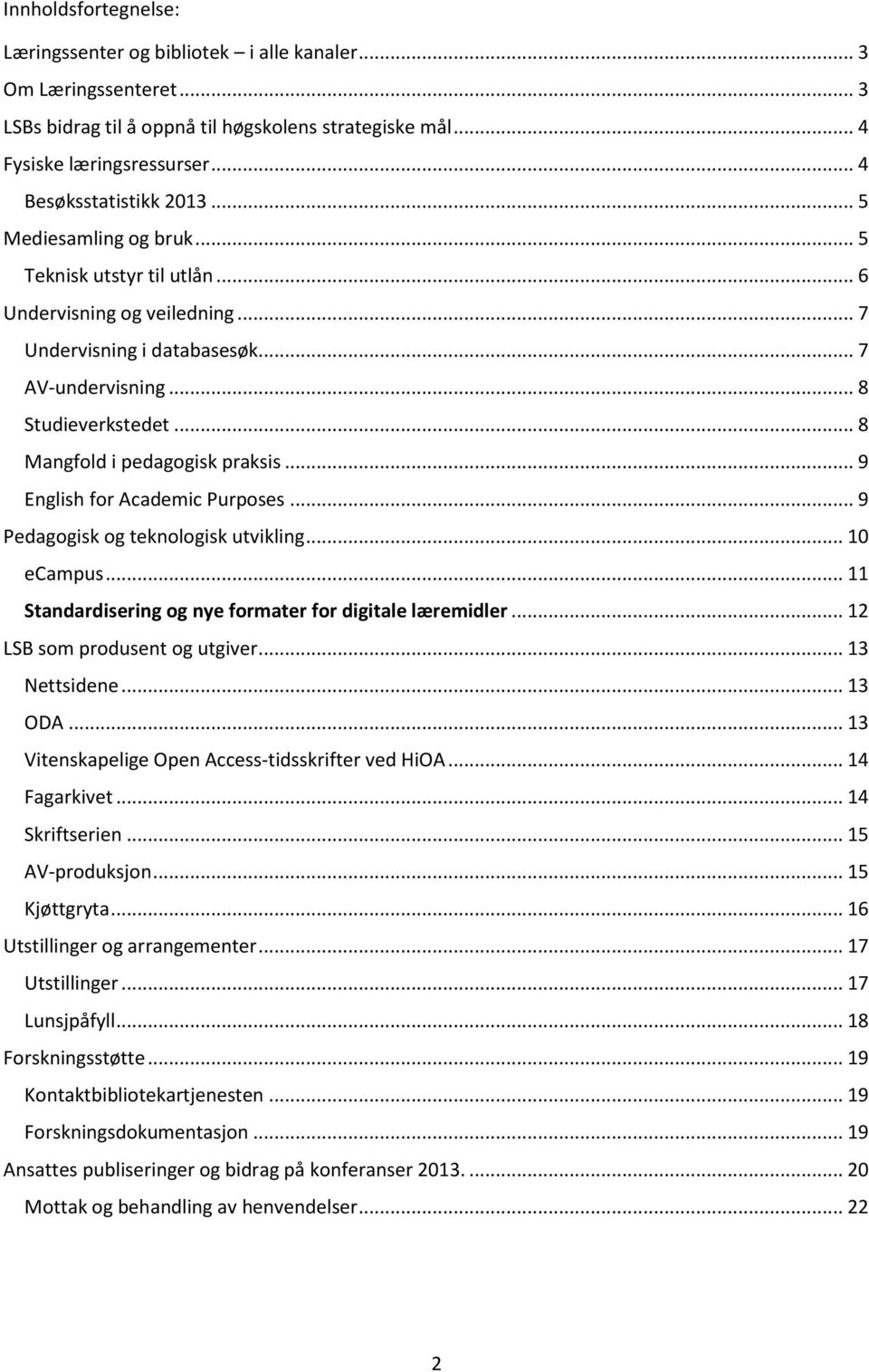 .. 8 Mangfold i pedagogisk praksis... 9 English for Academic Purposes... 9 Pedagogisk og teknologisk utvikling... 10 ecampus... 11 Standardisering og nye formater for digitale læremidler.