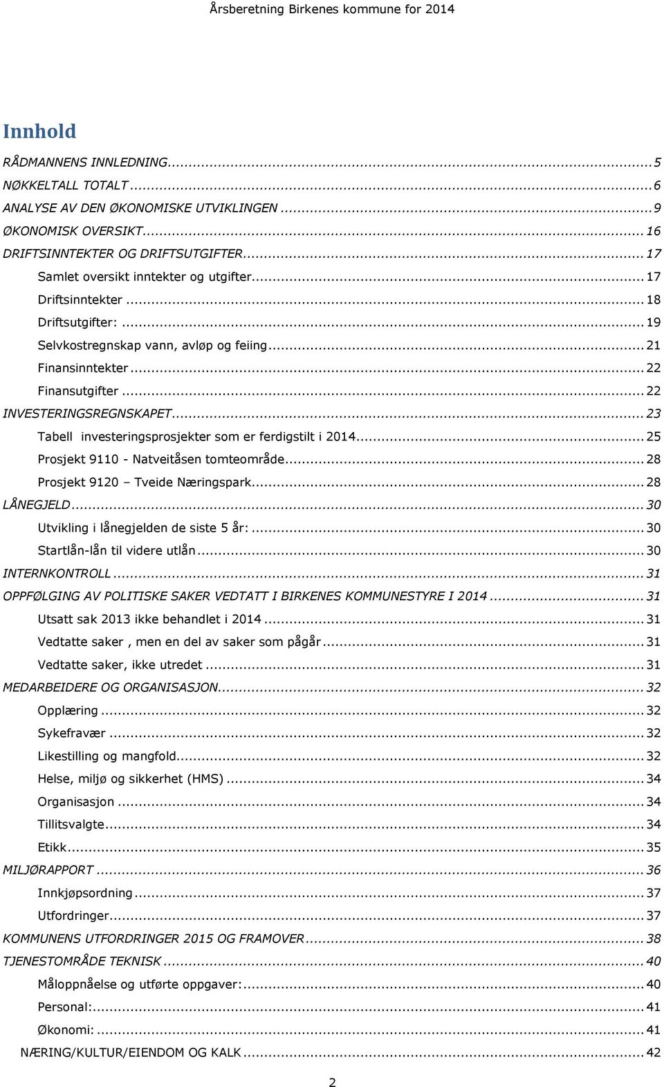 .. 22 INVESTERINGSREGNSKAPET... 23 Tabell investeringsprosjekter som er ferdigstilt i 2014... 25 Prosjekt 9110 - Natveitåsen tomteområde... 28 Prosjekt 9120 Tveide Næringspark... 28 LÅNEGJELD.