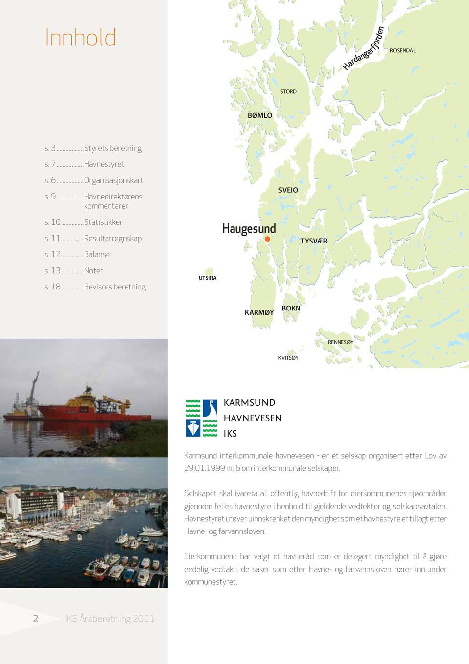 ..Revisors beretning UTSIRA KARMØY BOKN RENNESØY KVITSØY Karmsund Havnevesen IKS Karmsund interkommunale havnevesen - er et selskap organisert etter Lov av 29.01.1999 nr.