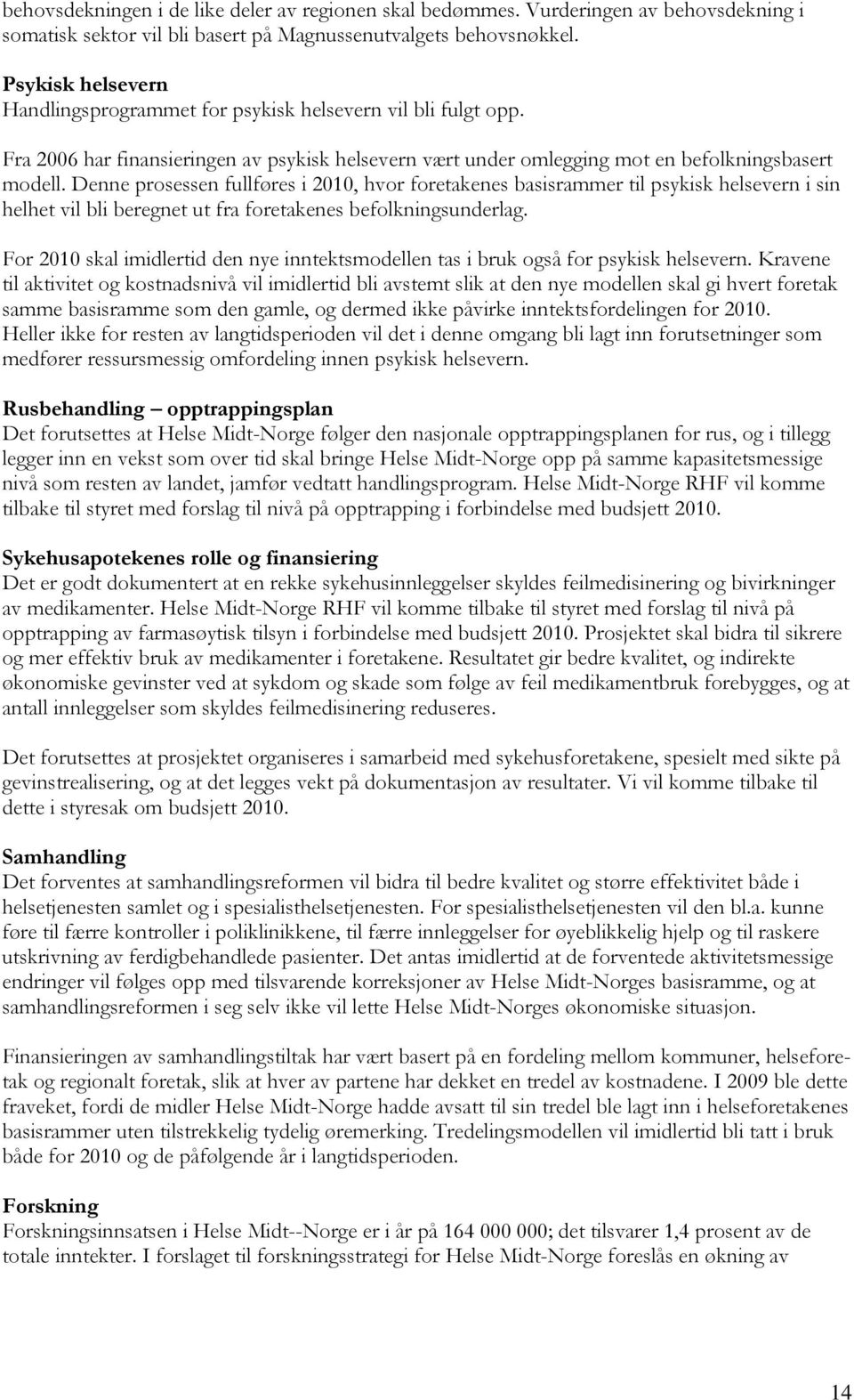 Denne prosessen fullføres i 2010, hvor foretakenes basisrammer til psykisk helsevern i sin helhet vil bli beregnet ut fra foretakenes befolkningsunderlag.