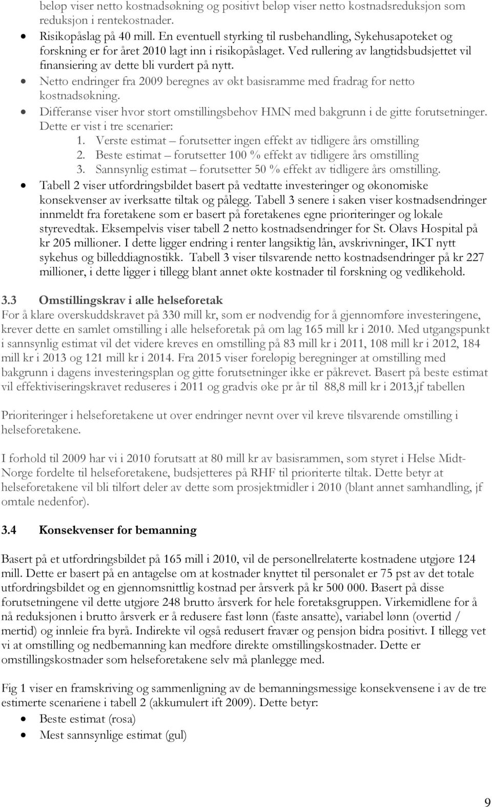 Netto endringer fra 2009 beregnes av økt basisramme med fradrag for netto kostnadsøkning. Differanse viser hvor stort omstillingsbehov HMN med bakgrunn i de gitte forutsetninger.