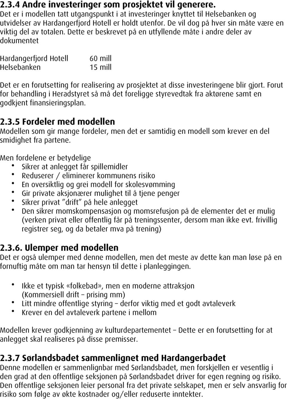 Dette er beskrevet på en utfyllende måte i andre deler av dokumentet Hardangerfjord Hotell Helsebanken 60 mill 15 mill Det er en forutsetting for realisering av prosjektet at disse investeringene