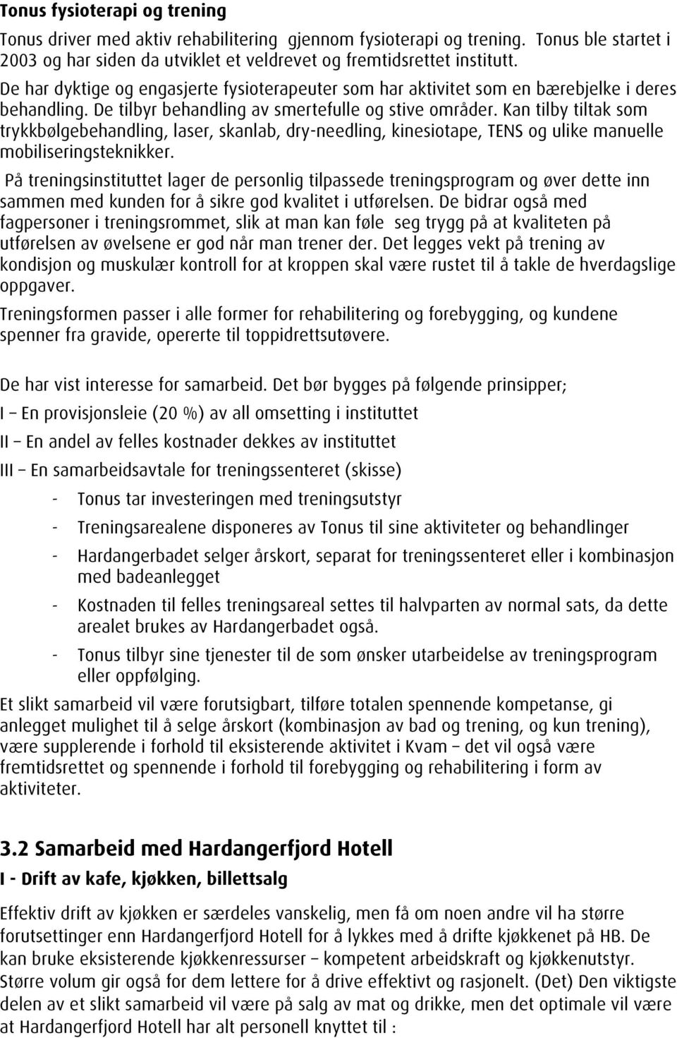 Kan tilby tiltak som trykkbølgebehandling, laser, skanlab, dry-needling, kinesiotape, TENS og ulike manuelle mobiliseringsteknikker.