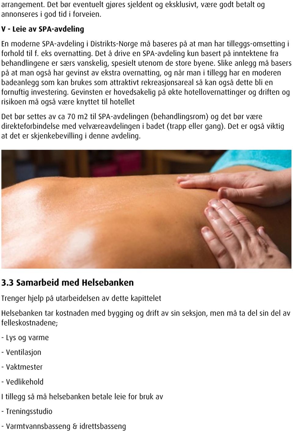 Det å drive en SPA-avdeling kun basert på inntektene fra behandlingene er særs vanskelig, spesielt utenom de store byene.