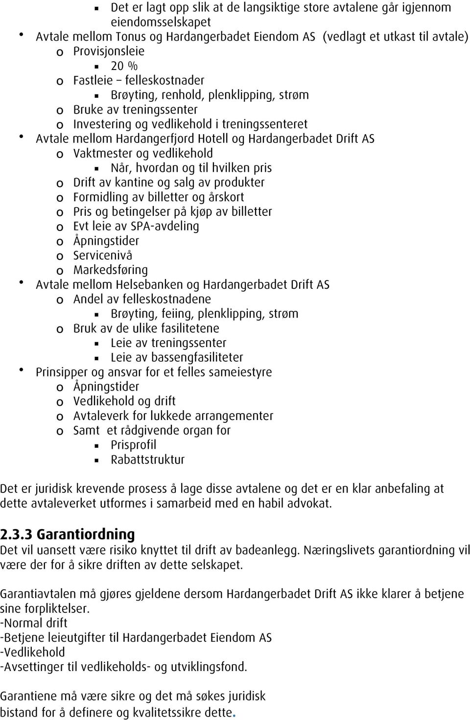 Vaktmester og vedlikehold Når, hvordan og til hvilken pris o Drift av kantine og salg av produkter o Formidling av billetter og årskort o Pris og betingelser på kjøp av billetter o Evt leie av