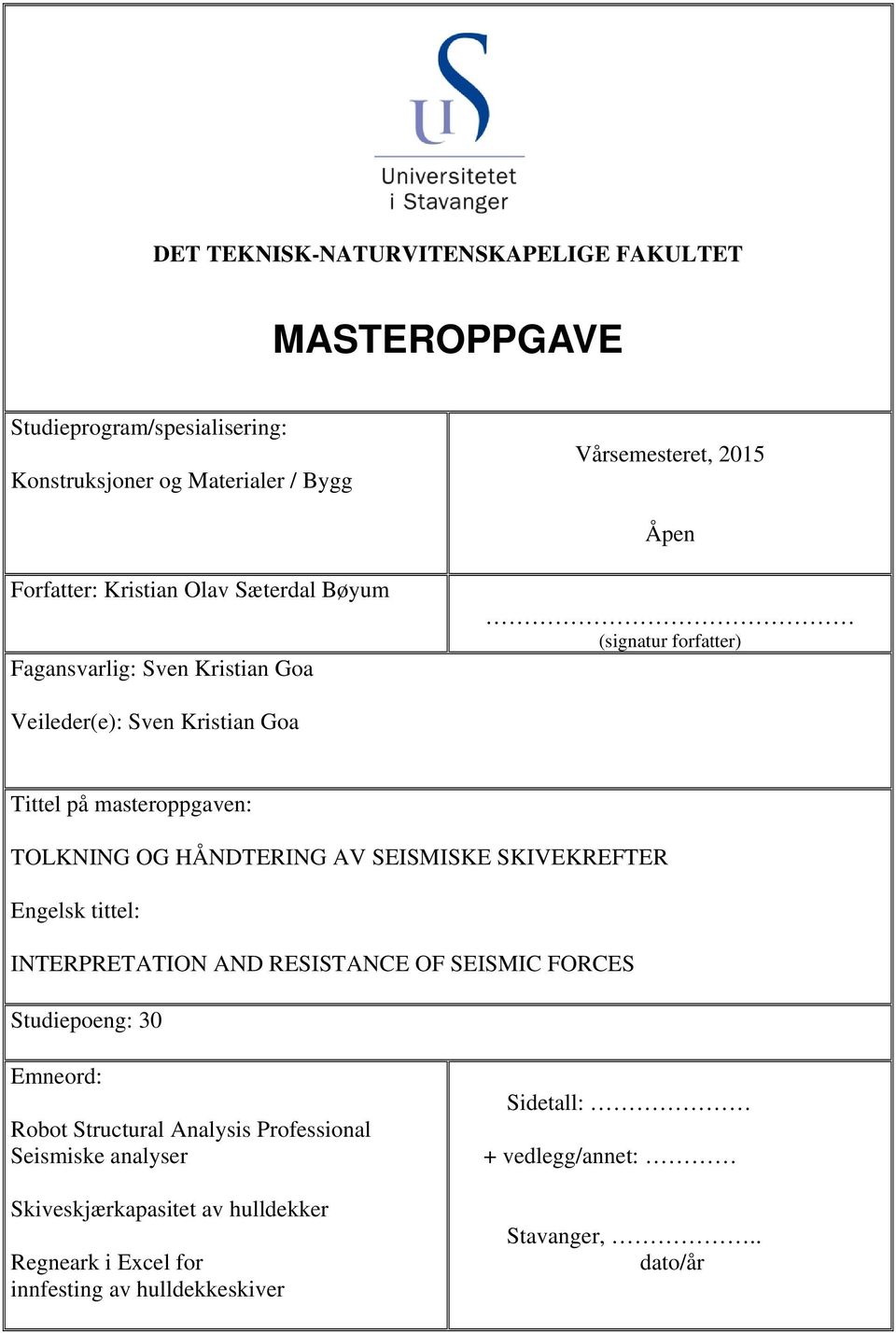 TOLKNING OG HÅNDTERING AV SEISMISKE SKIVEKREFTER Engelsk tittel: INTERPRETATION AND RESISTANCE OF SEISMIC FORCES Studiepoeng: 30 Emneord: Robot Structural