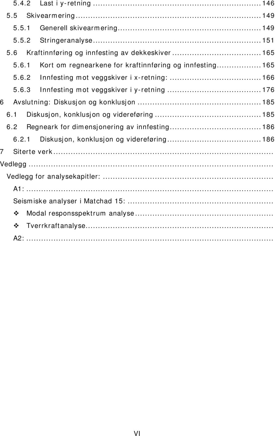 .. 176 6 Avslutning: Diskusjon og konklusjon... 185 6.1 Diskusjon, konklusjon og videreføring... 185 6.2 Regneark for dimensjonering av innfesting... 186 6.2.1 Diskusjon, konklusjon og videreføring... 186 7 Siterte verk.