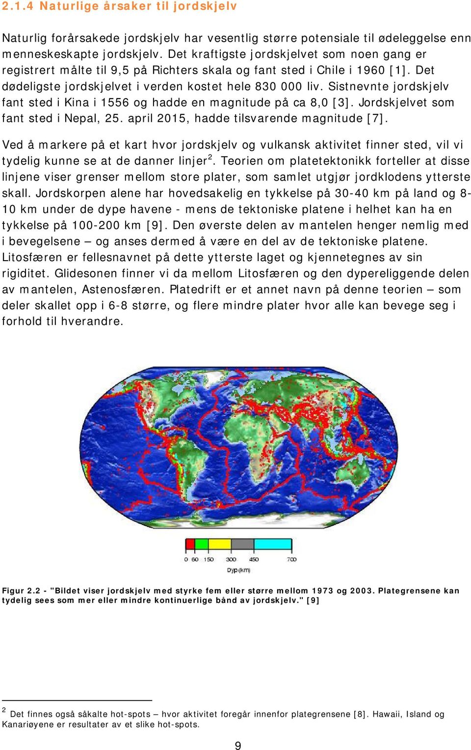 Sistnevnte jordskjelv fant sted i Kina i 1556 og hadde en magnitude på ca 8,0 [3]. Jordskjelvet som fant sted i Nepal, 25. april 2015, hadde tilsvarende magnitude [7].