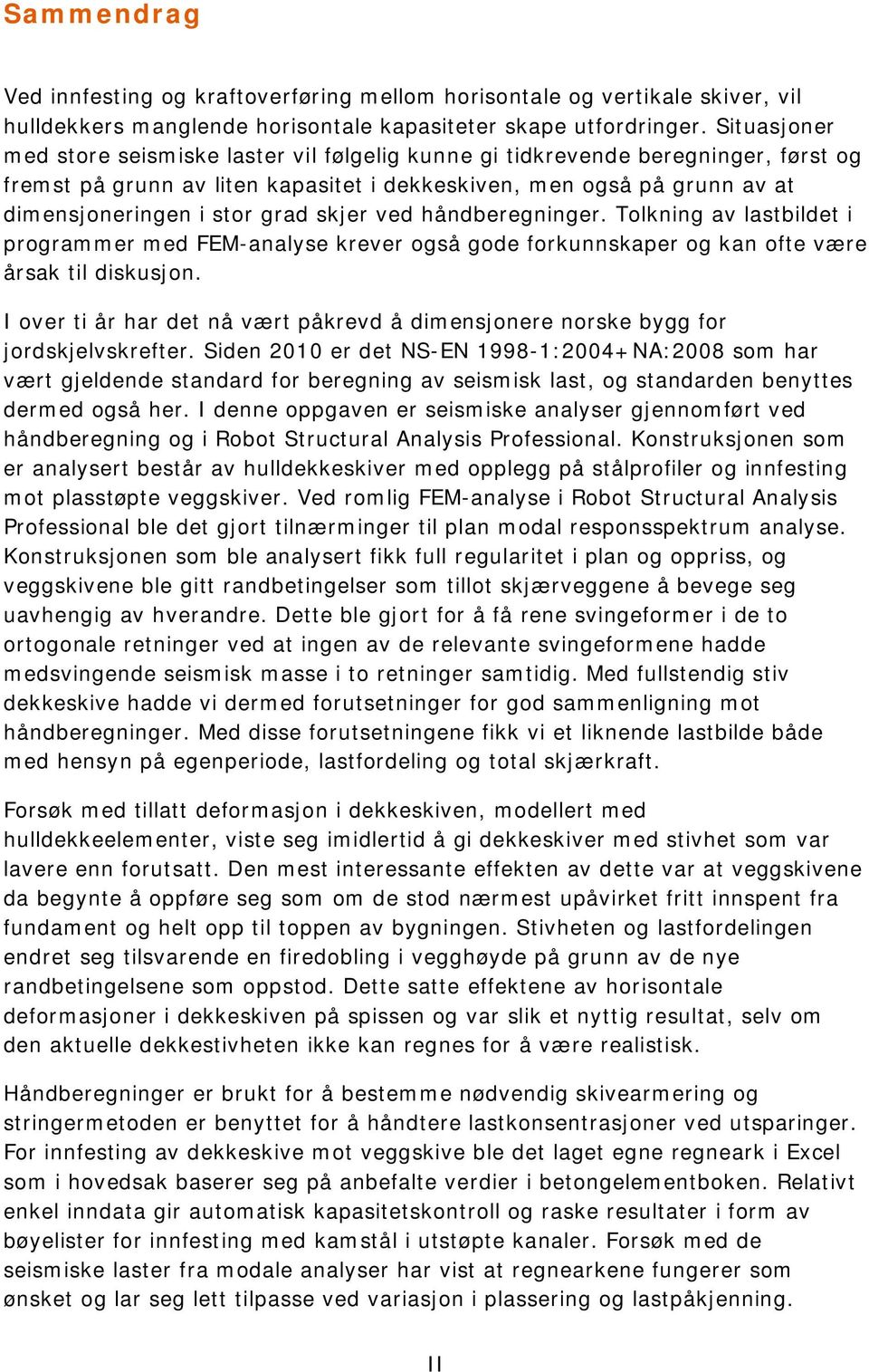 skjer ved håndberegninger. Tolkning av lastbildet i programmer med FEM-analyse krever også gode forkunnskaper og kan ofte være årsak til diskusjon.