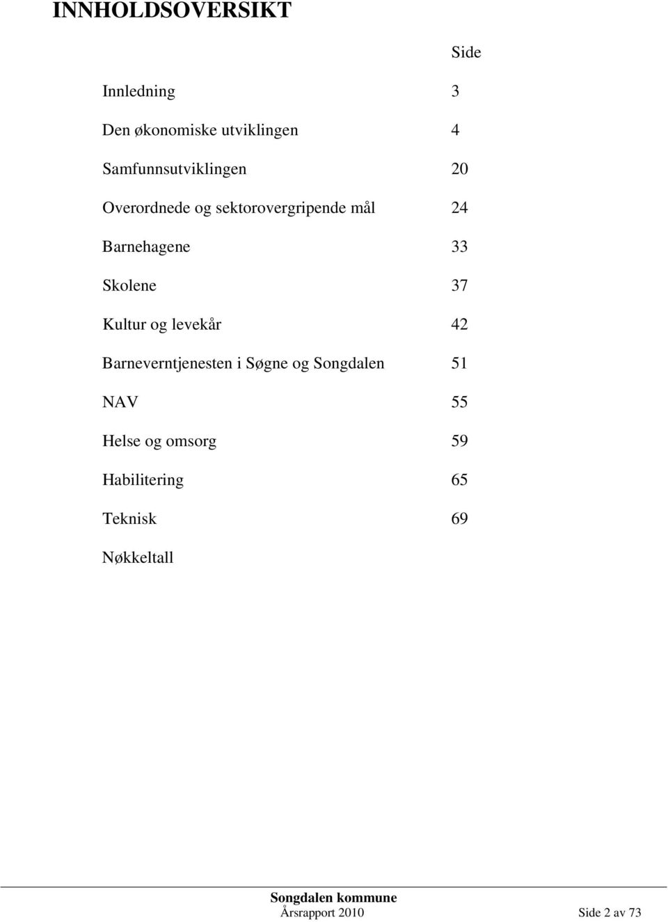 33 Skolene 37 Kultur og levekår 42 Barneverntjenesten i Søgne og Songdalen 51