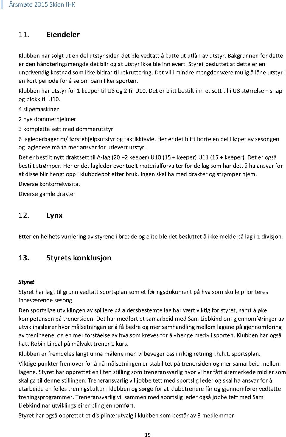 Klubben har utstyr for 1 keeper til U8 og 2 til U10. Det er blitt bestilt inn et sett til i U8 størrelse + snap og blokk til U10.