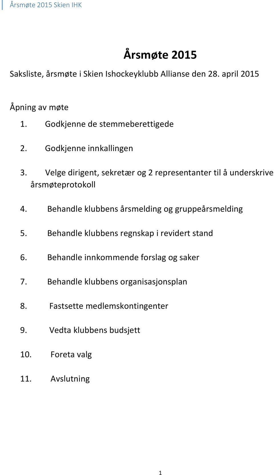 Velge dirigent, sekretær og 2 representanter til å underskrive årsmøteprotokoll 4.