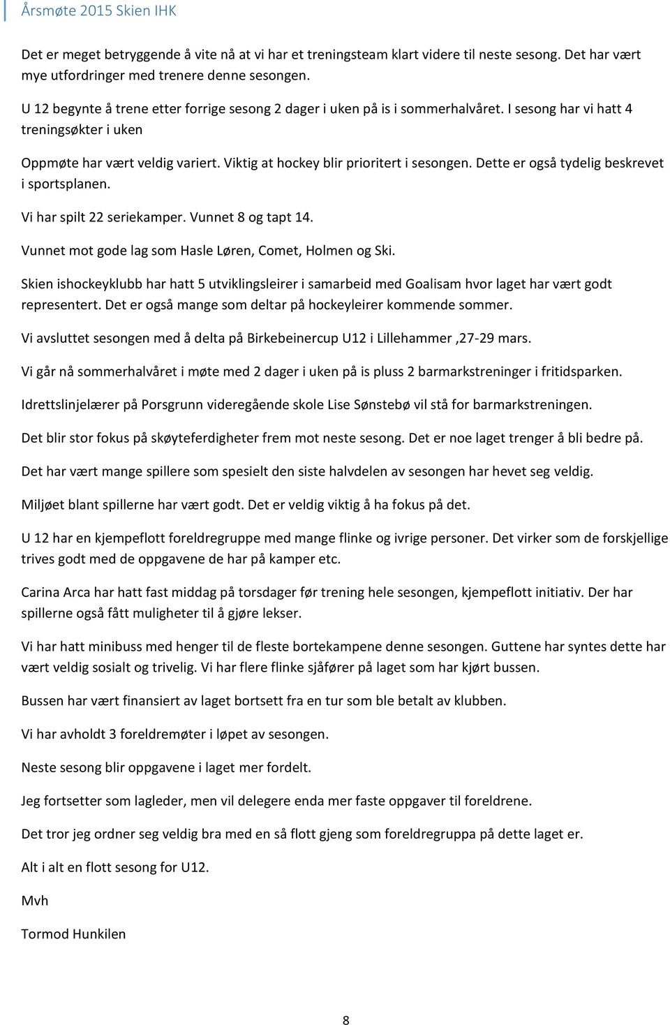 Viktig at hockey blir prioritert i sesongen. Dette er også tydelig beskrevet i sportsplanen. Vi har spilt 22 seriekamper. Vunnet 8 og tapt 14.