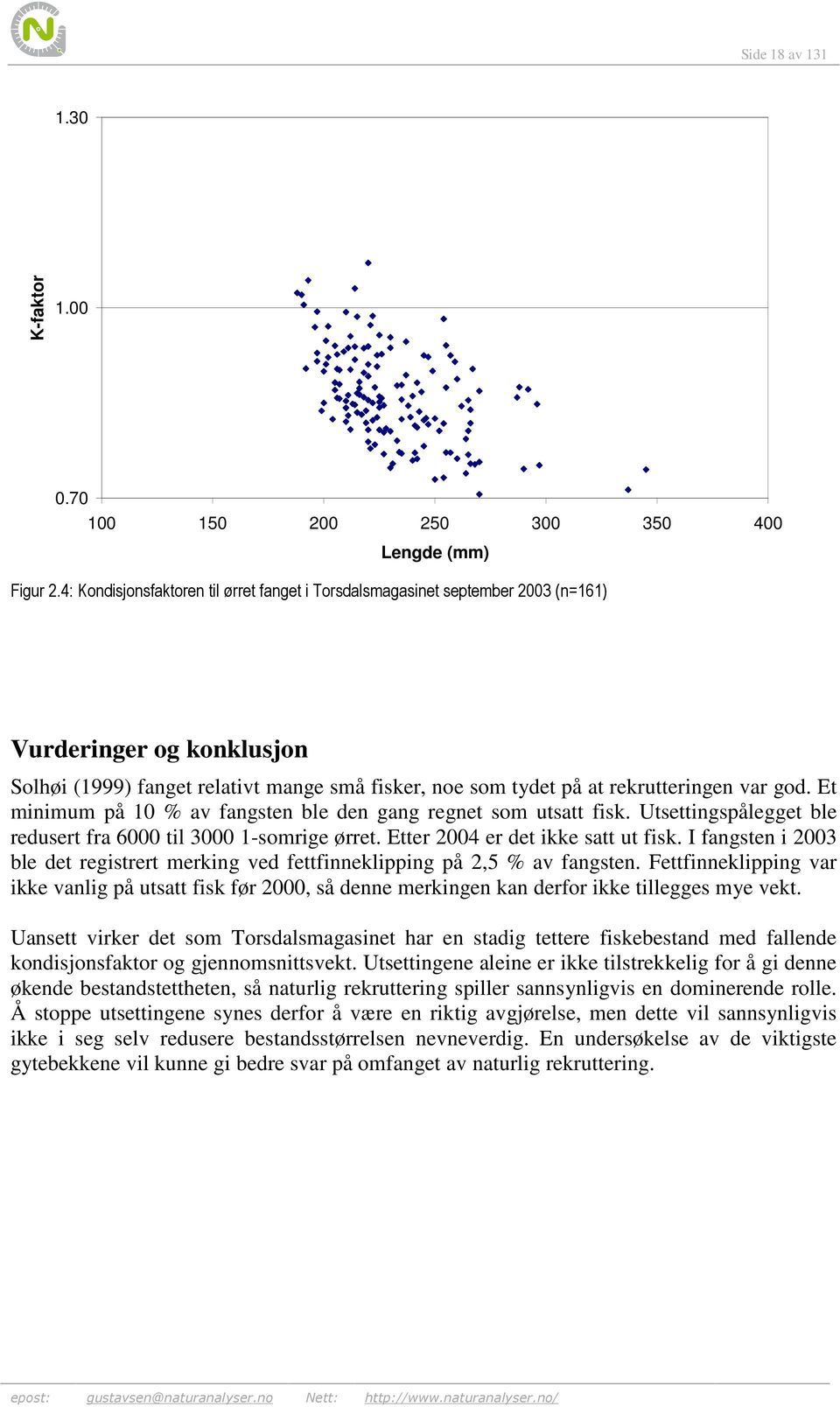 Et minimum på 10 % av fangsten ble den gang regnet som utsatt fisk. Utsettingspålegget ble redusert fra 6000 til 3000 1-somrige ørret. Etter 2004 er det ikke satt ut fisk.