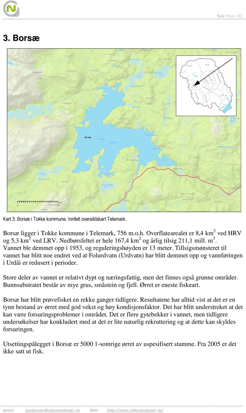 Tillsigsmønsteret til vannet har blitt noe endret ved at Folurdvatn (Urdvatn) har blitt demmet opp og vannføringen i Urdåi er redusert i perioder.