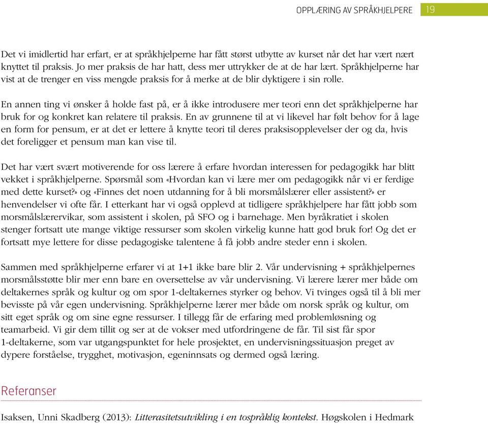 En annen ting vi ønsker å holde fast på, er å ikke introdusere mer teori enn det språkhjelperne har bruk for og konkret kan relatere til praksis.