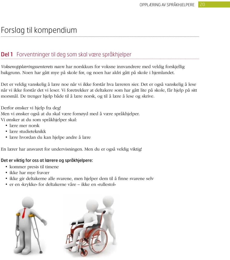 Det er også vanskelig å lese når vi ikke forstår det vi leser. Vi foretrekker at deltakere som har gått lite på skole, får hjelp på sitt morsmål.