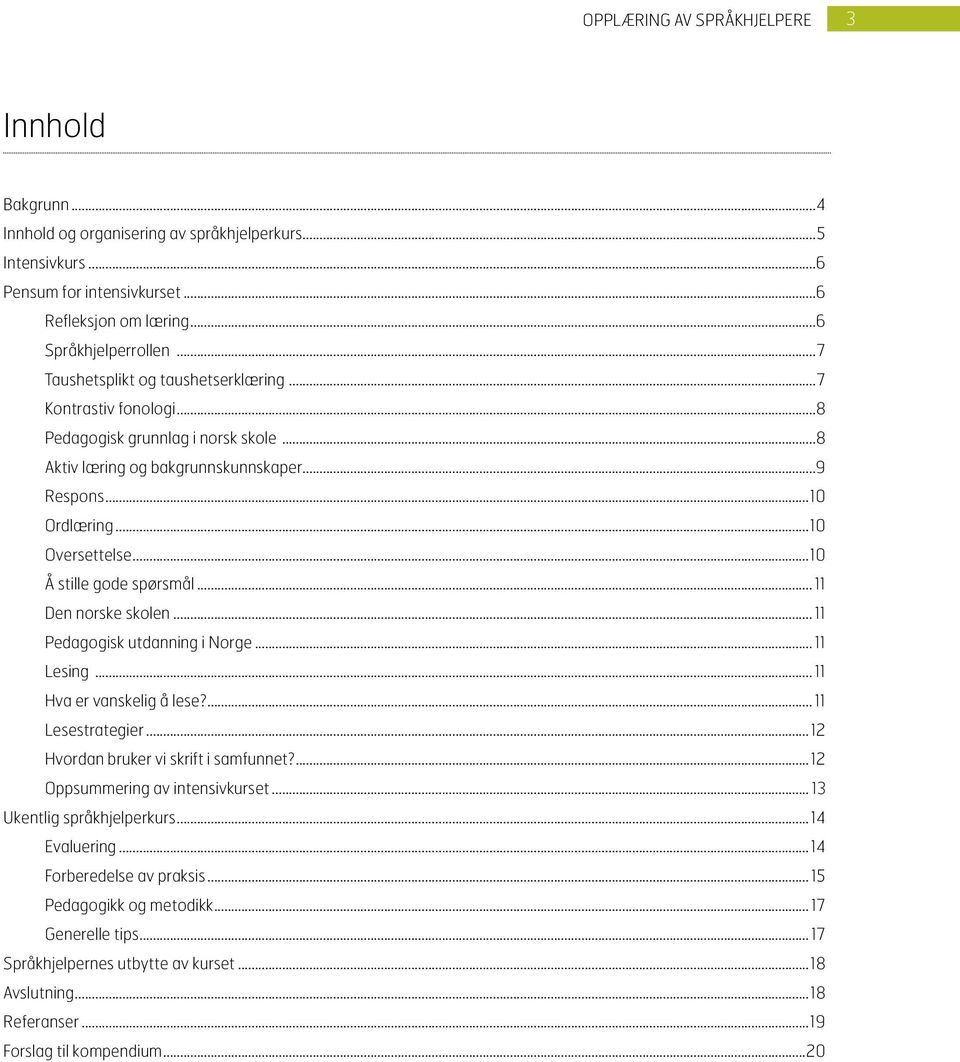 ..10 Oversettelse...10 Å stille gode spørsmål... 11 Den norske skolen... 11 Pedagogisk utdanning i Norge... 11 Lesing... 11 Hva er vanskelig å lese?... 11 Lesestrategier.