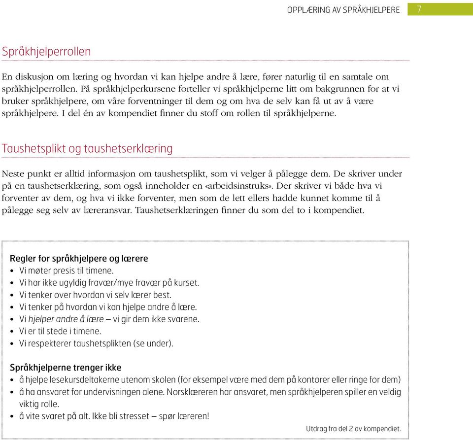 I del én av kompendiet finner du stoff om rollen til språkhjelperne. Taushetsplikt og taushetserklæring Neste punkt er alltid informasjon om taushetsplikt, som vi velger å pålegge dem.