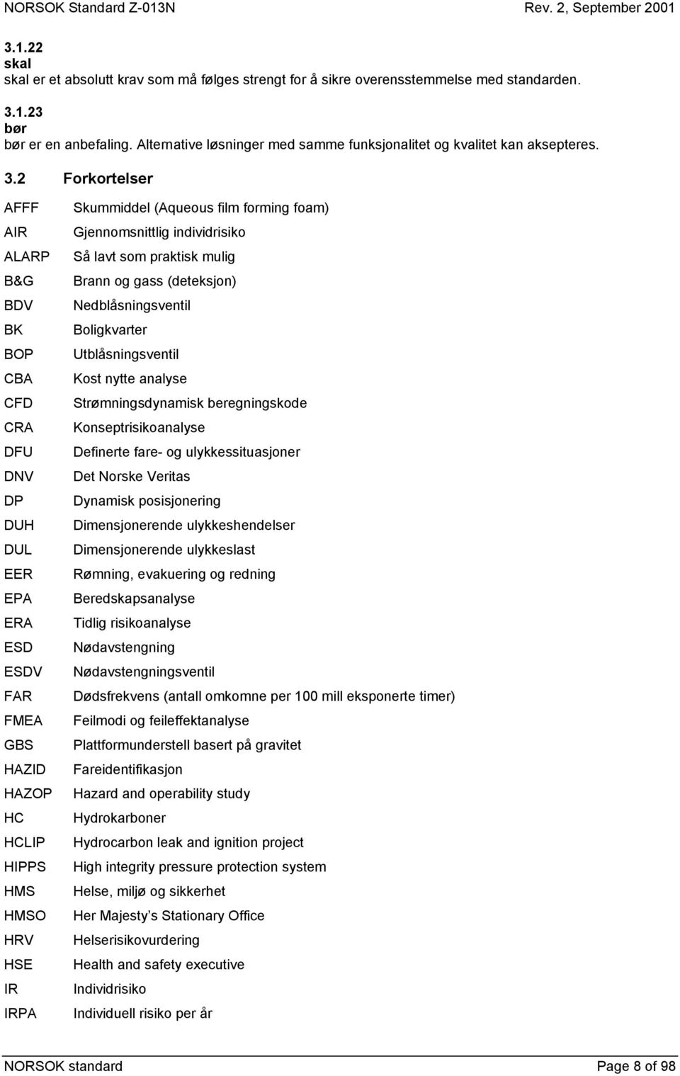 2 Forkortelser AFFF AIR ALARP B&G BDV BK BOP CBA CFD CRA DFU DNV DP DUH DUL EER EPA ERA ESD ESDV FAR FMEA GBS HAZID HAZOP HC HCLIP HIPPS HMS HMSO HRV HSE IR IRPA Skummiddel (Aqueous film forming