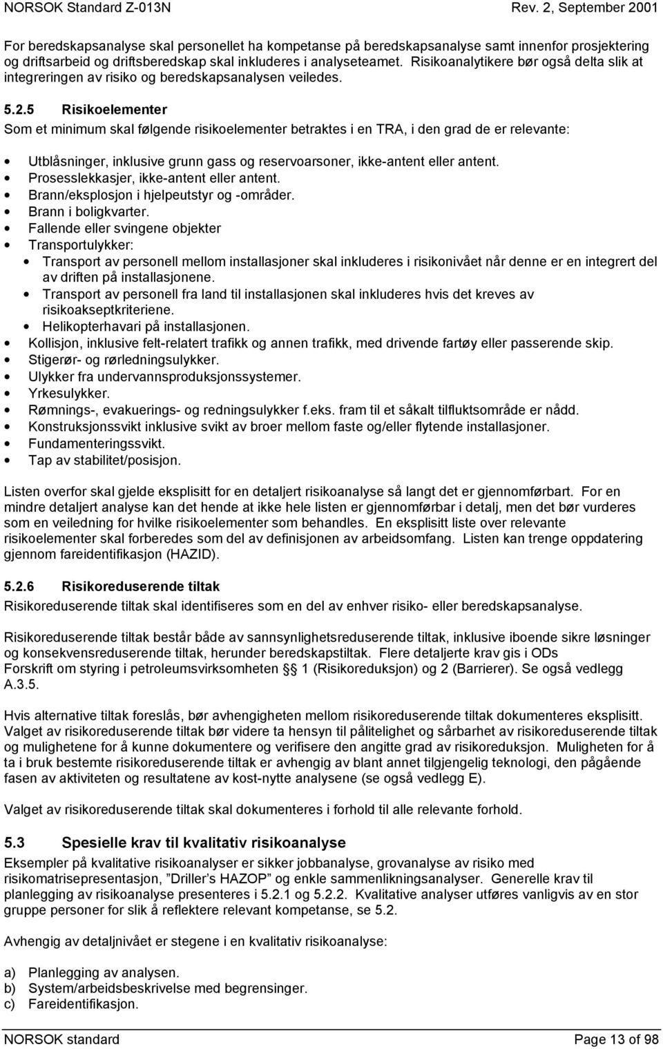 5 Risikoelementer Som et minimum skal følgende risikoelementer betraktes i en TRA, i den grad de er relevante: Utblåsninger, inklusive grunn gass og reservoarsoner, ikke-antent eller antent.