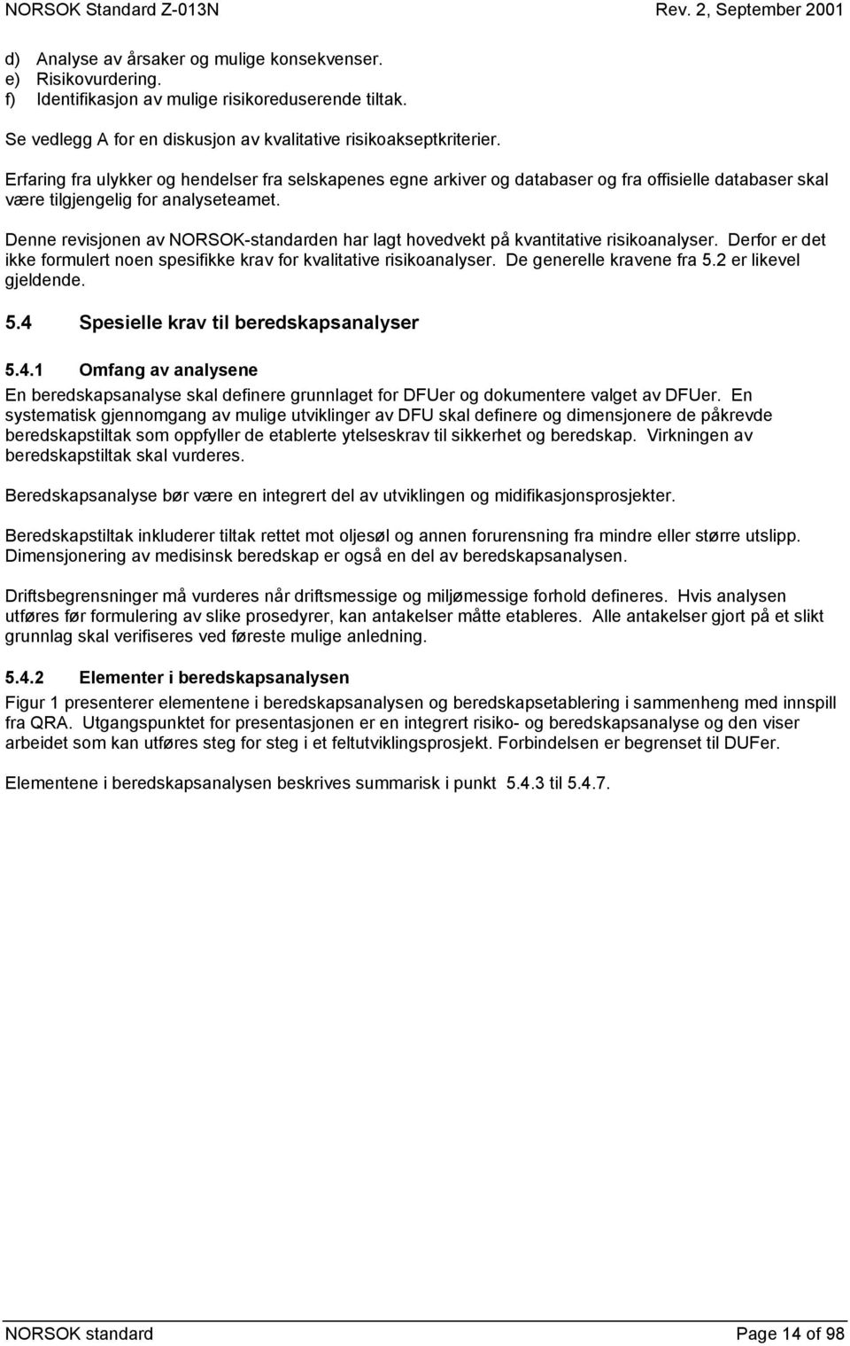 Denne revisjonen av NORSOK-standarden har lagt hovedvekt på kvantitative risikoanalyser. Derfor er det ikke formulert noen spesifikke krav for kvalitative risikoanalyser. De generelle kravene fra 5.