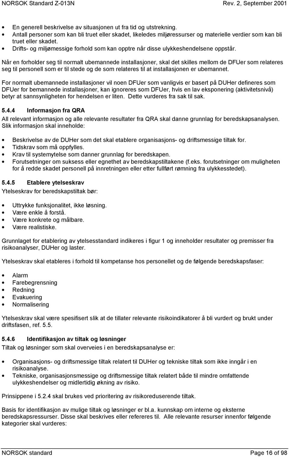 Når en forholder seg til normalt ubemannede installasjoner, skal det skilles mellom de DFUer som relateres seg til personell som er til stede og de som relateres til at installasjonen er ubemannet.