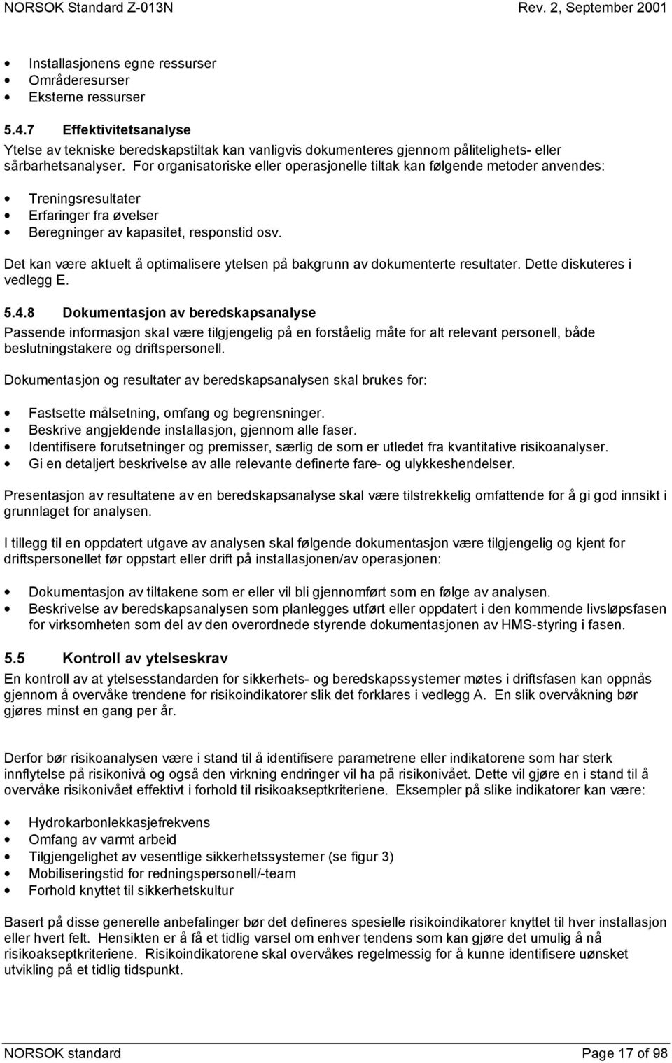 For organisatoriske eller operasjonelle tiltak kan følgende metoder anvendes: Treningsresultater Erfaringer fra øvelser Beregninger av kapasitet, responstid osv.