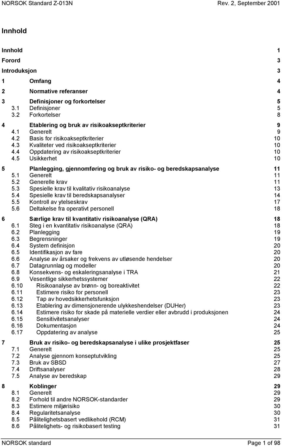 5 Usikkerhet 10 5 Planlegging, gjennomføring og bruk av risiko- og beredskapsanalyse 11 5.1 Generelt 11 5.2 Generelle krav 11 5.3 Spesielle krav til kvalitativ risikoanalyse 13 5.