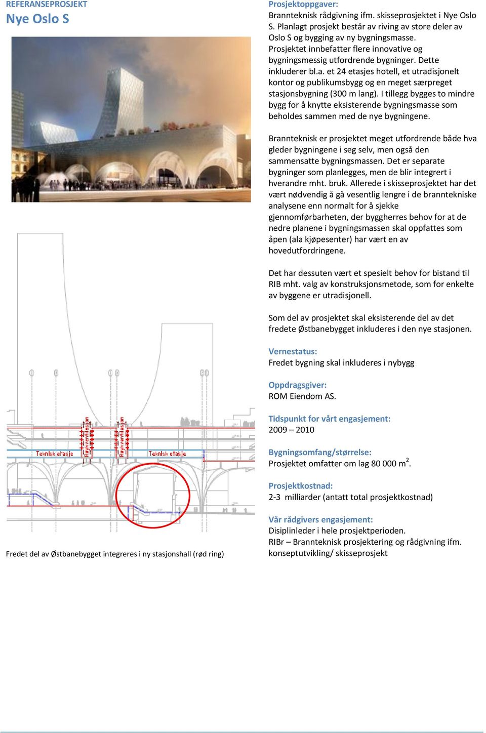 I tillegg bygges to mindre bygg for å knytte eksisterende bygningsmasse som beholdes sammen med de nye bygningene.