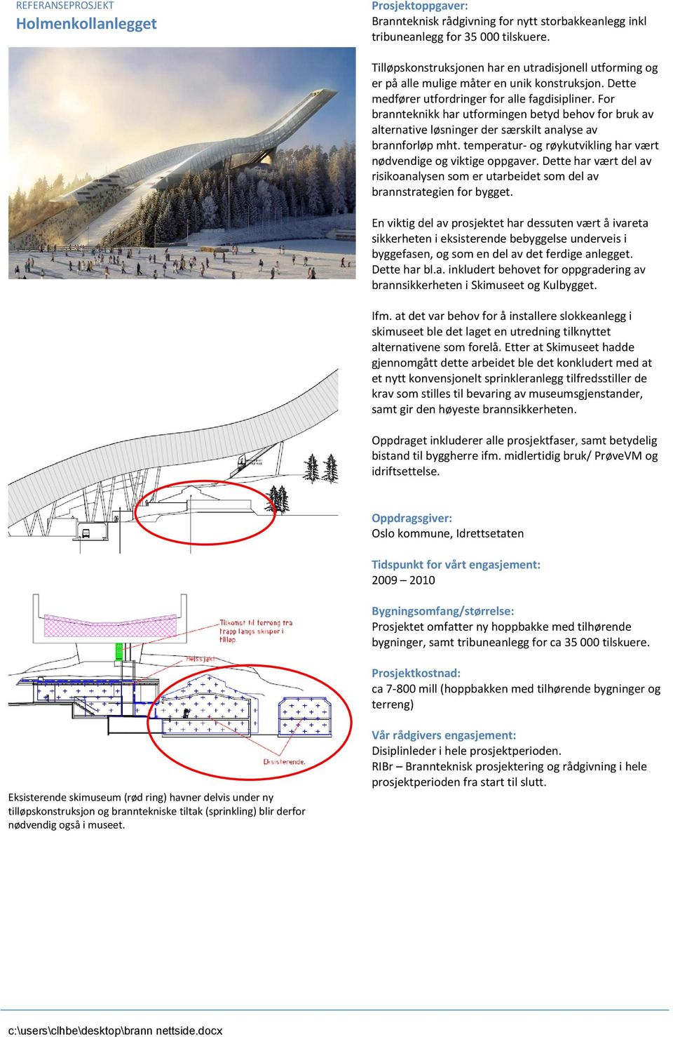 For brannteknikk har utformingen betyd behov for bruk av alternative løsninger der særskilt analyse av brannforløp mht. temperatur- og røykutvikling har vært nødvendige og viktige oppgaver.