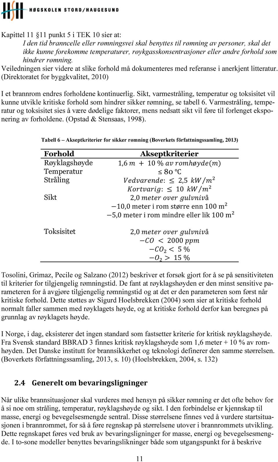 (Direktoratet for byggkvalitet, 2010) I et brannrom endres forholdene kontinuerlig.