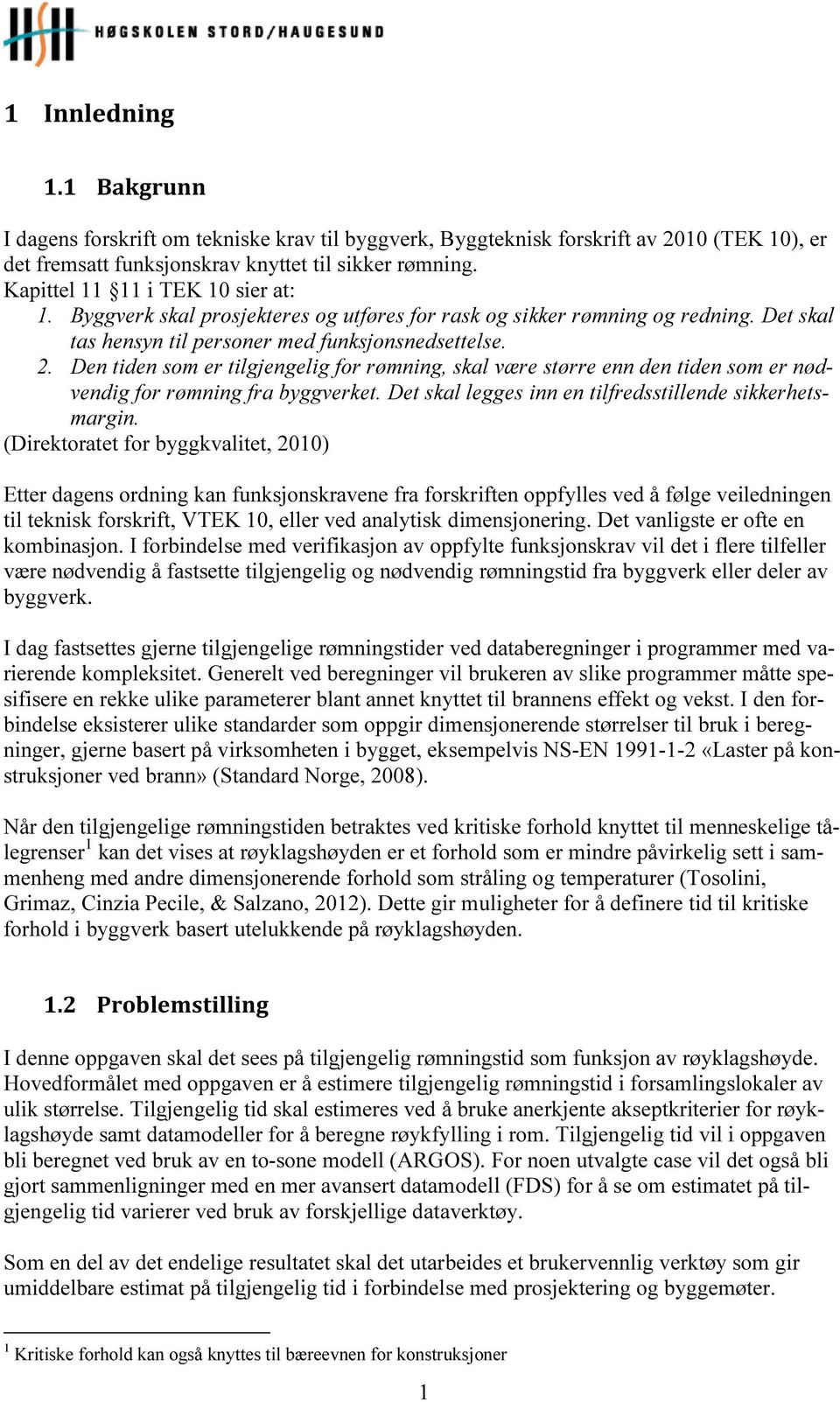 Den tiden som er tilgjengelig for rømning, skal være større enn den tiden som er nødvendig for rømning fra byggverket. Det skal legges inn en tilfredsstillende sikkerhetsmargin.