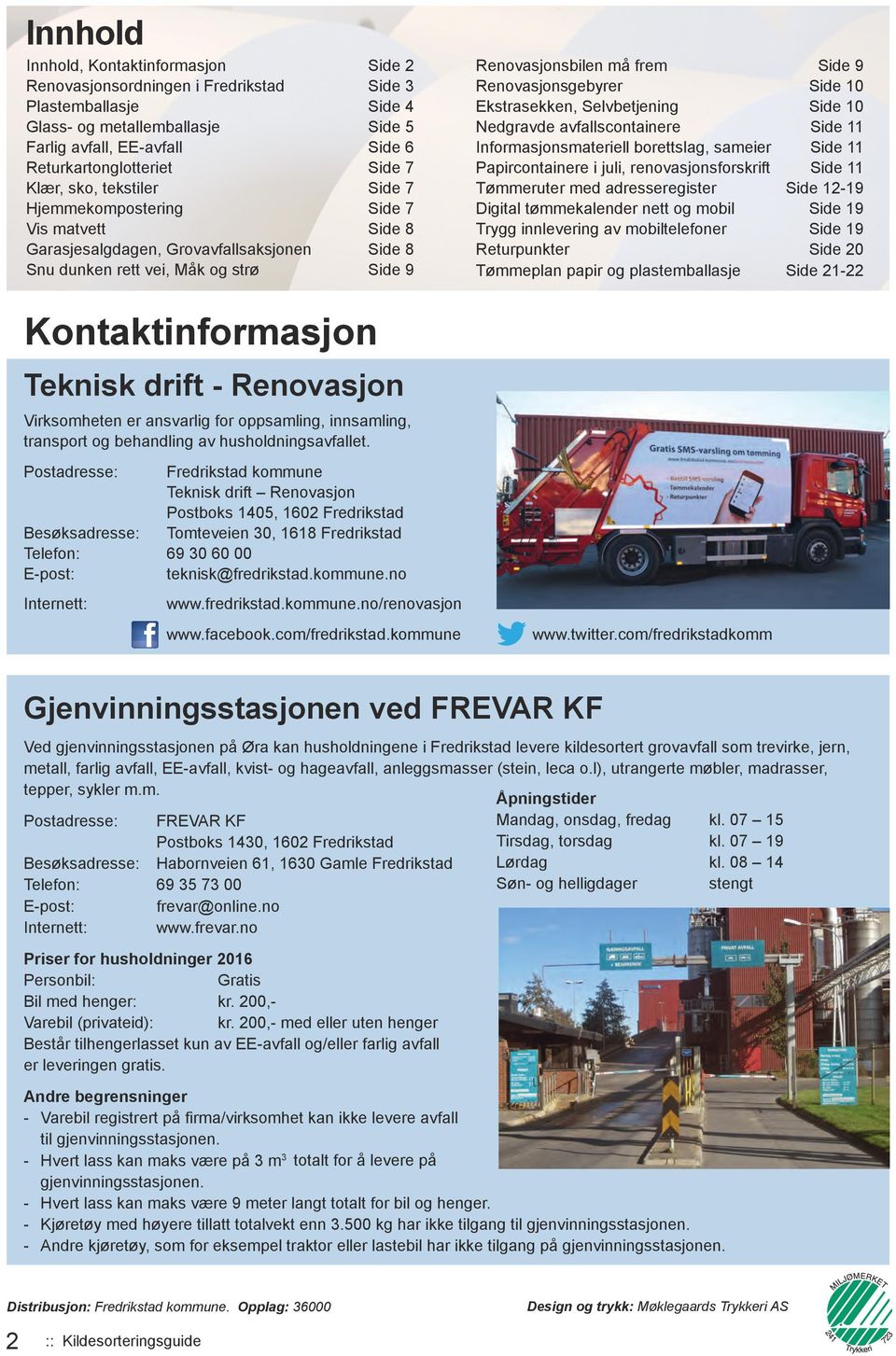 Renovasjon Virksomheten er ansvarlig for oppsamling, innsamling, transport og behandling av husholdningsavfallet.