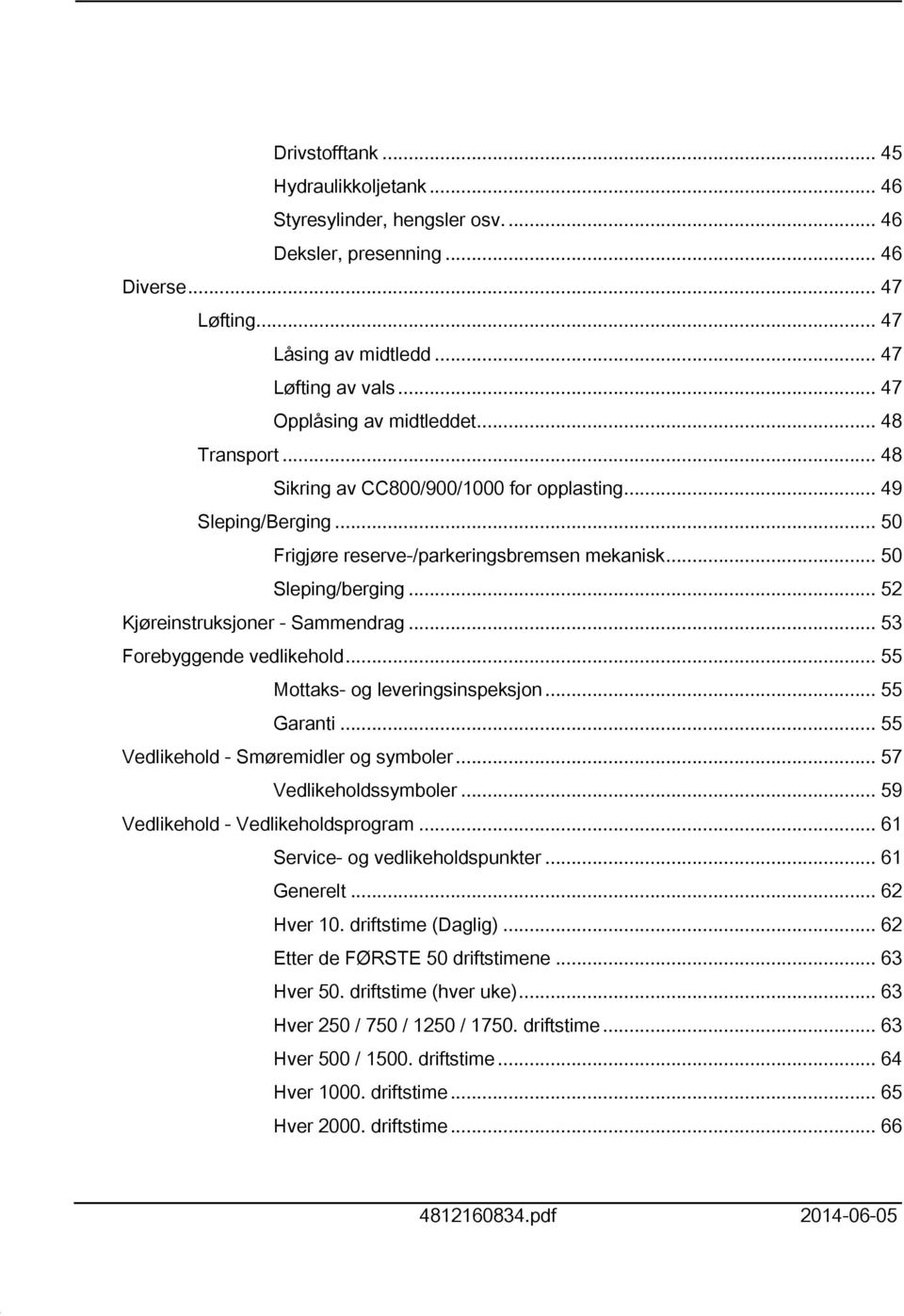 .. 52 Kjøreinstruksjoner - Sammendrag... 53 Forebyggende vedlikehold... 55 Mottaks- og leveringsinspeksjon... 55 Garanti... 55 Vedlikehold - Smøremidler og symboler... 57 Vedlikeholdssymboler.