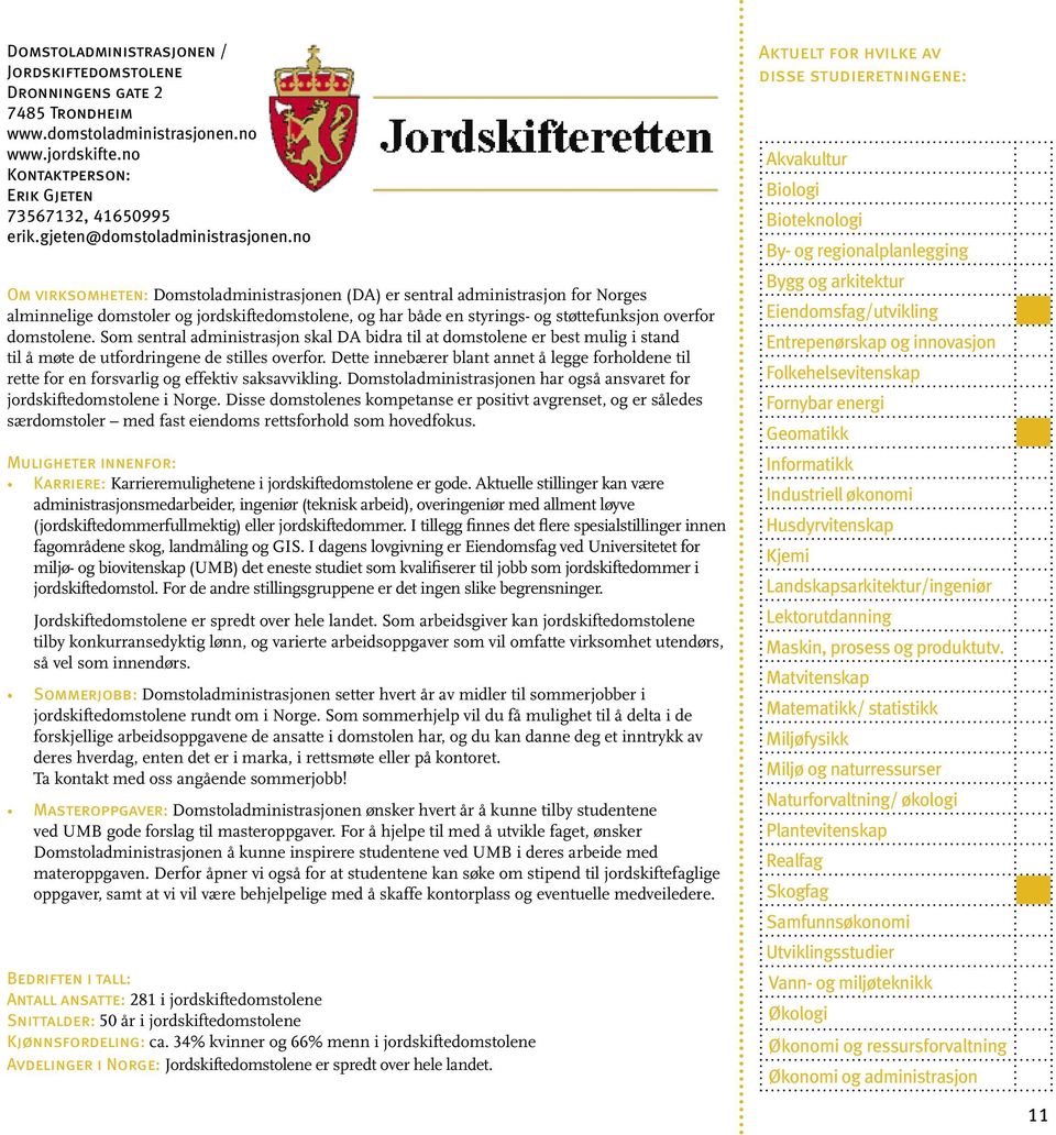 Som sentral administrasjon skal DA bidra til at domstolene er best mulig i stand til å møte de utfordringene de stilles overfor.