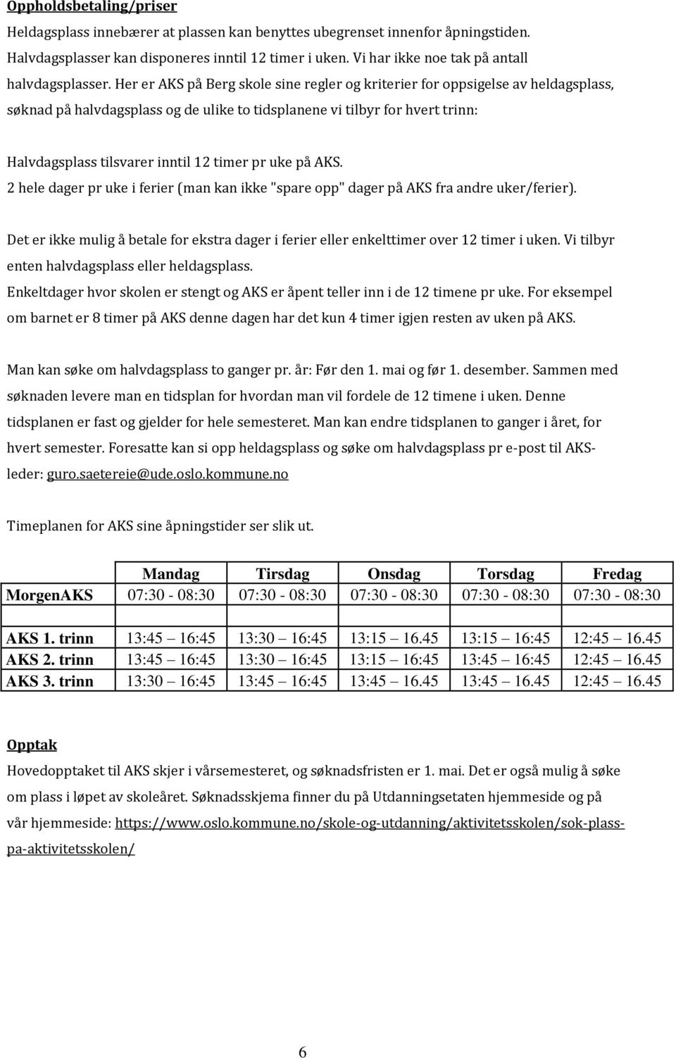 Her er AKS på Berg skole sine regler og kriterier for oppsigelse av heldagsplass, søknad på halvdagsplass og de ulike to tidsplanene vi tilbyr for hvert trinn: Halvdagsplass tilsvarer inntil 12 timer