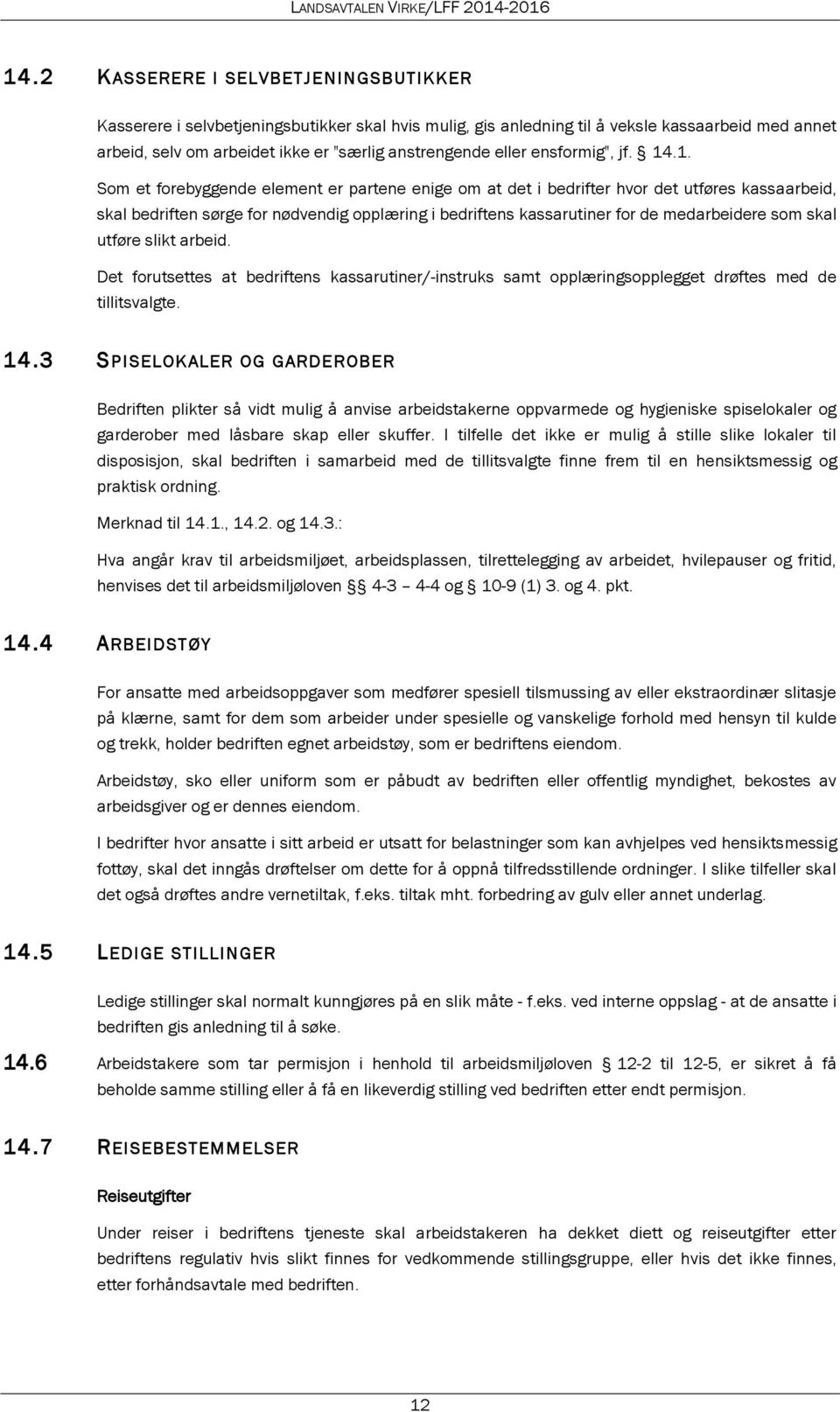 .1. Som et forebyggende element er partene enige om at det i bedrifter hvor det utføres kassaarbeid, skal bedriften sørge for nødvendig opplæring i bedriftens kassarutiner for de medarbeidere som