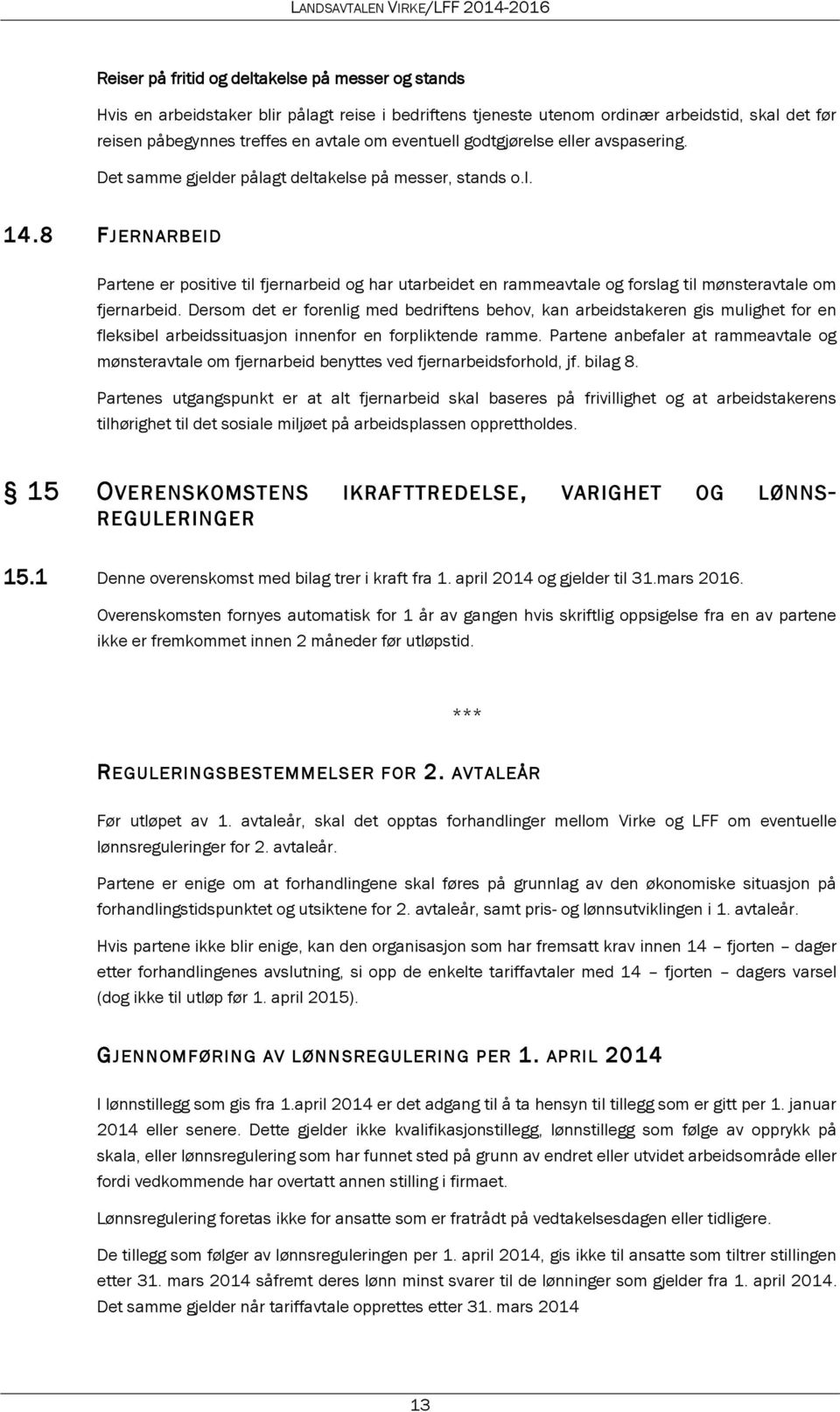 8 FJERNARBEID Partene er positive til fjernarbeid og har utarbeidet en rammeavtale og forslag til mønsteravtale om fjernarbeid.