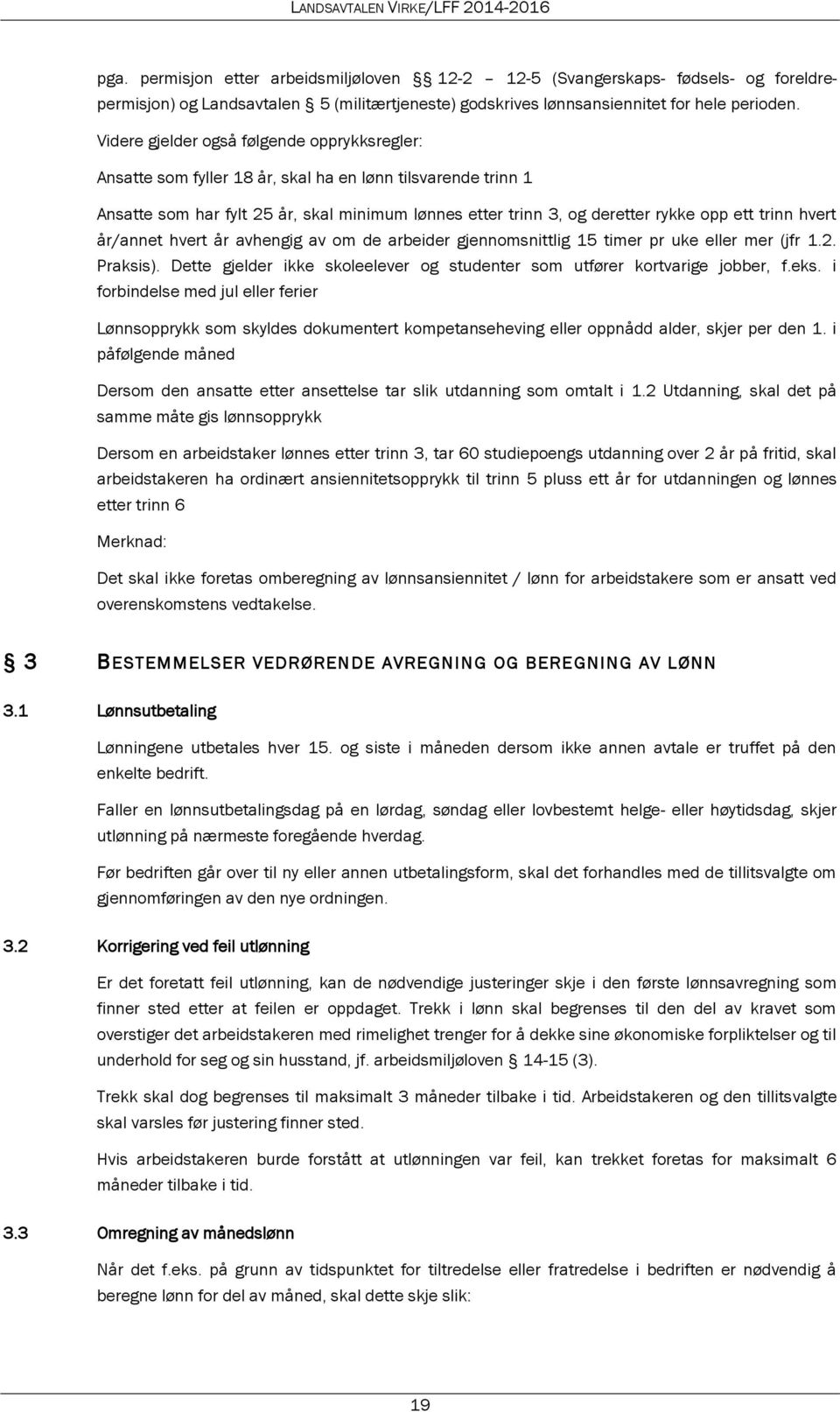 trinn hvert år/annet hvert år avhengig av om de arbeider gjennomsnittlig 15 timer pr uke eller mer (jfr 1.2. Praksis). Dette gjelder ikke skoleelever og studenter som utfører kortvarige jobber, f.eks.