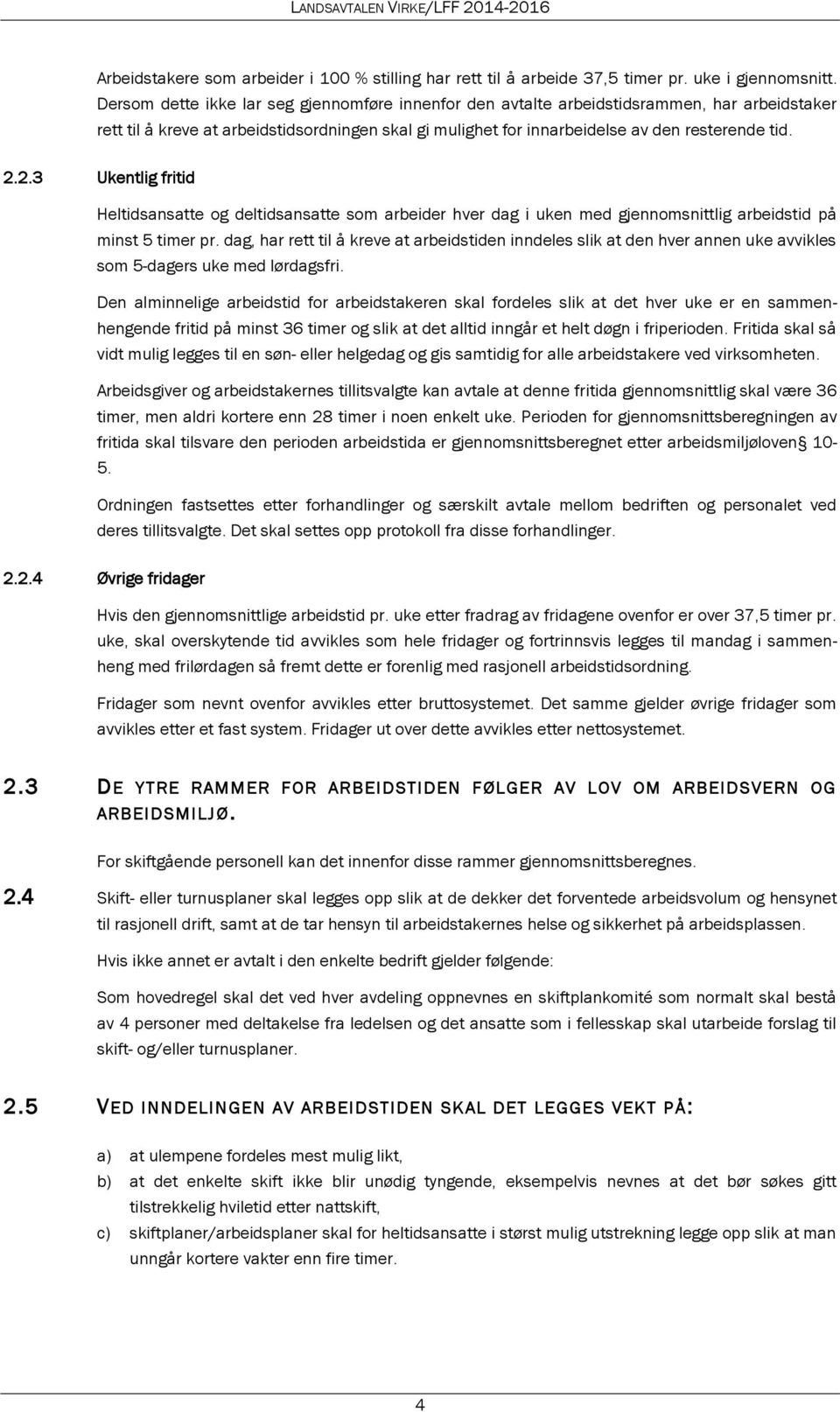 2.3 Ukentlig fritid Heltidsansatte og deltidsansatte som arbeider hver dag i uken med gjennomsnittlig arbeidstid på minst 5 timer pr.