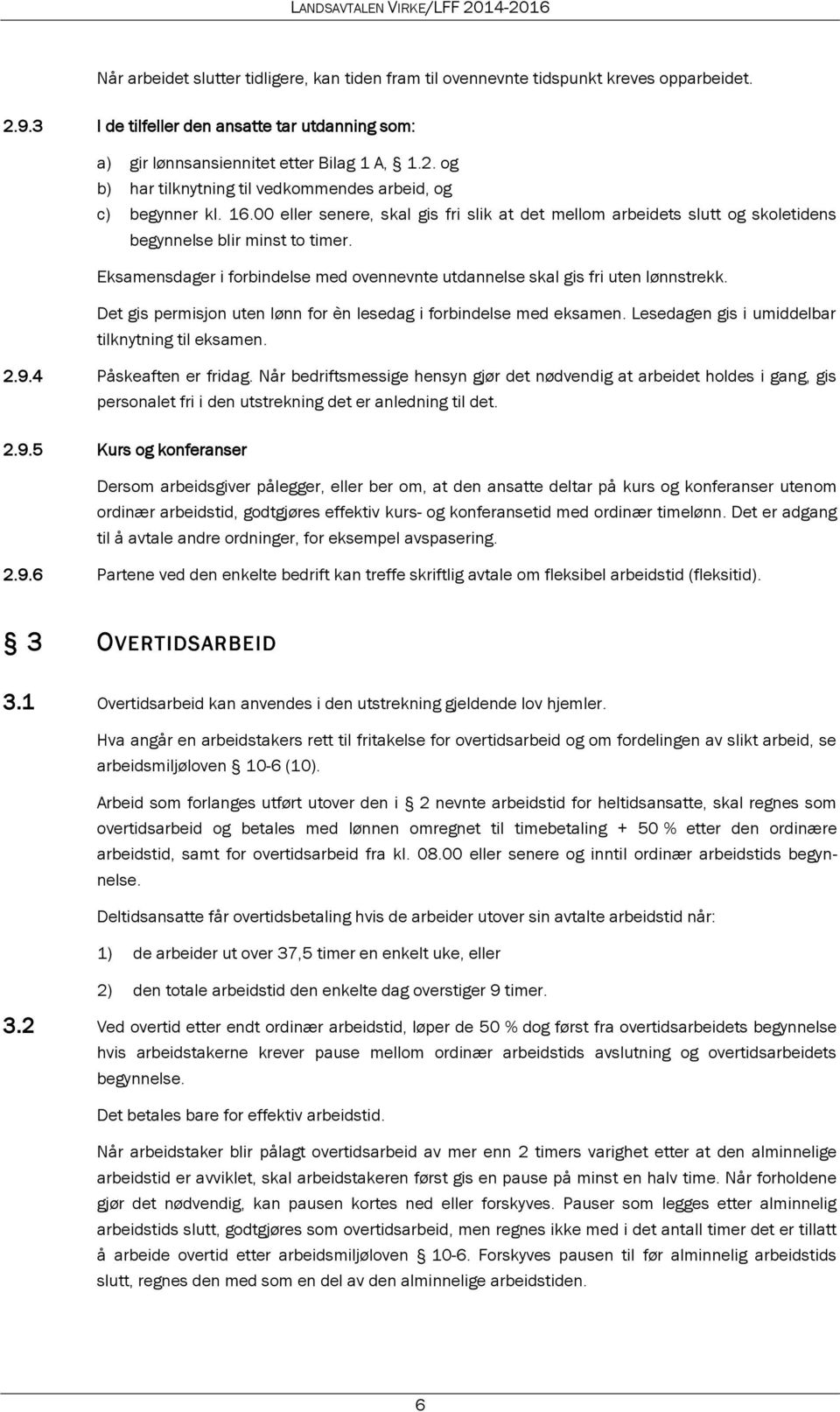 Det gis permisjon uten lønn for èn lesedag i forbindelse med eksamen. Lesedagen gis i umiddelbar tilknytning til eksamen. 2.9.4 Påskeaften er fridag.