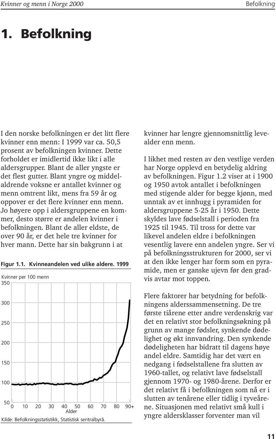 Blant yngre og middelaldrende voksne er antallet kvinner og menn omtrent likt, mens fra 59 år og oppover er det flere kvinner enn menn.