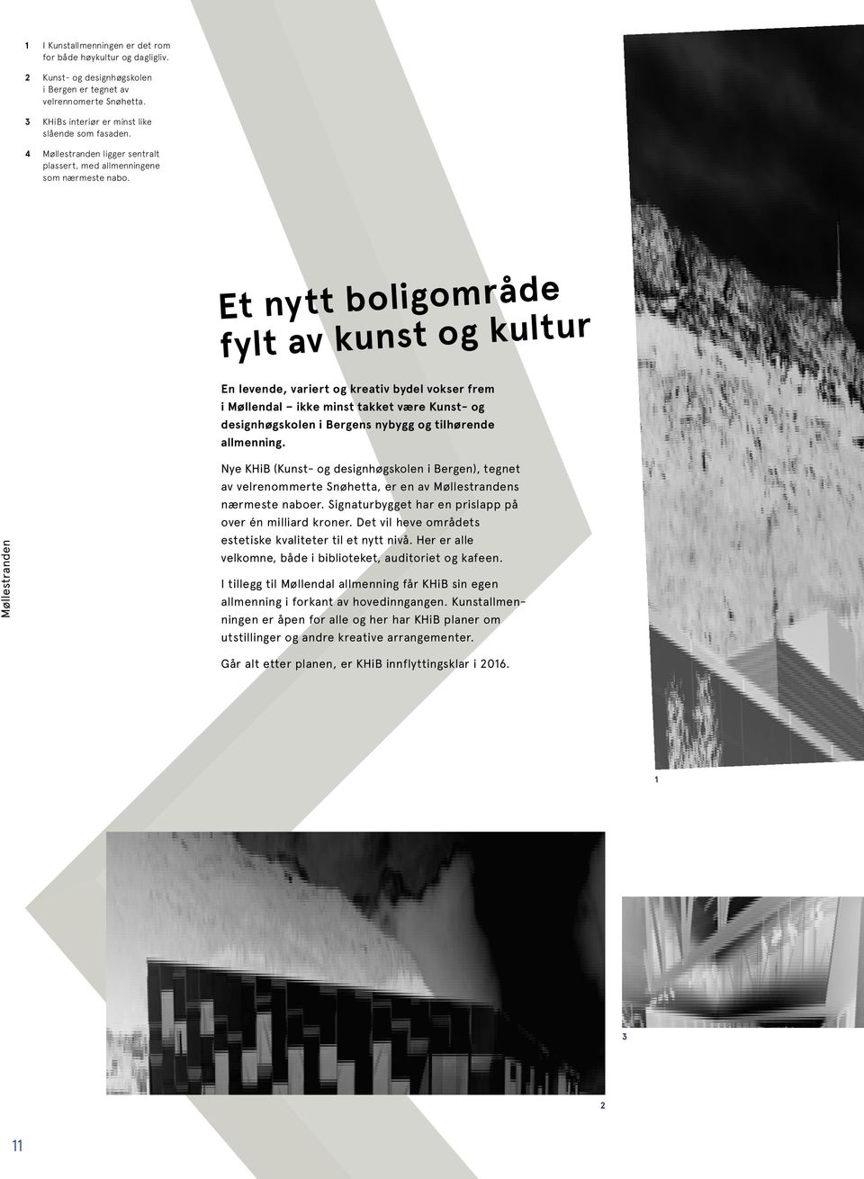 Et nytt boligområde fylt av kunst og kultur En levende, variert og kreativ bydel vokser frem i Møllendal ikke minst takket være Kunst- og designhøgskolen i Bergens nybygg og tilhørende allmenning.