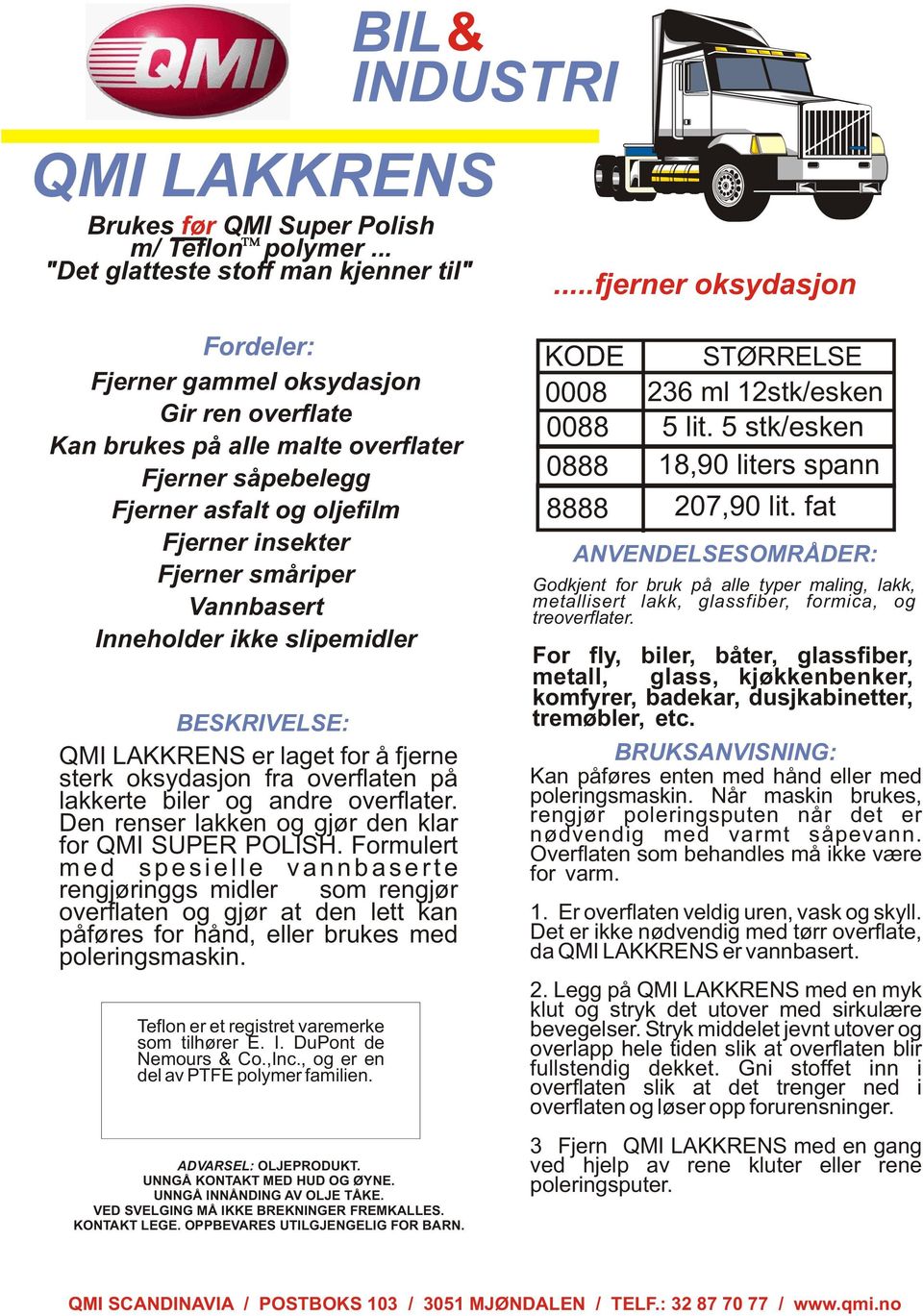 Fjerner småriper Vannbasert Inneholder ikke slipemidler BESKRIVELSE: QMI LAKKRENS er laget for å fjerne sterk oksydasjon fra overflaten på lakkerte biler og andre overflater.