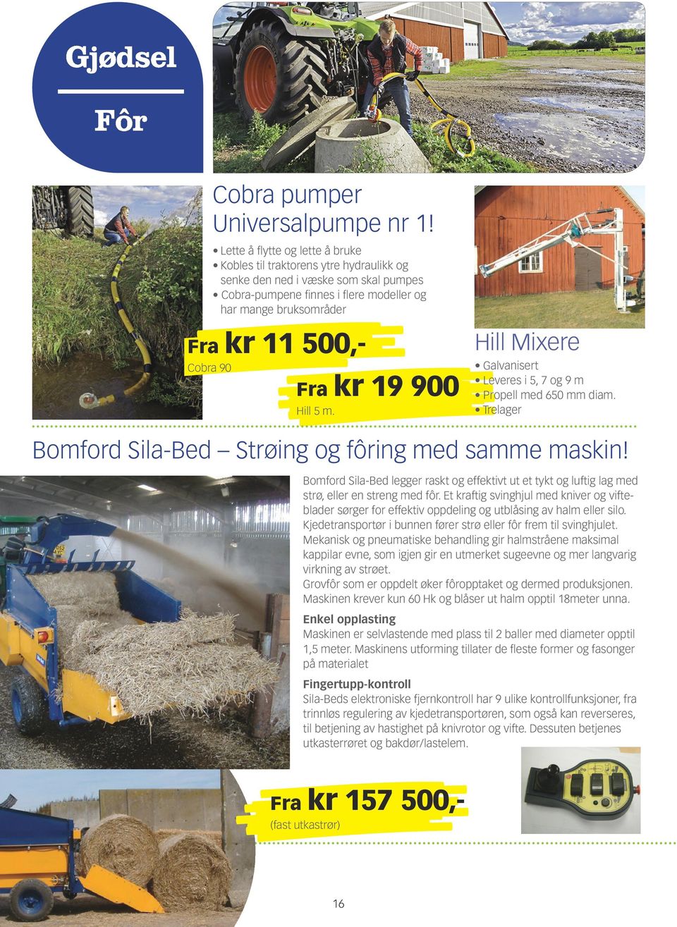 Fra kr 19 900 Hill 5 m. Hill Mixere Galvanisert Leveres i 5, 7 og 9 m Propell med 650 mm diam. Trelager Bomford Sila-Bed Strøing og fôring med samme maskin!