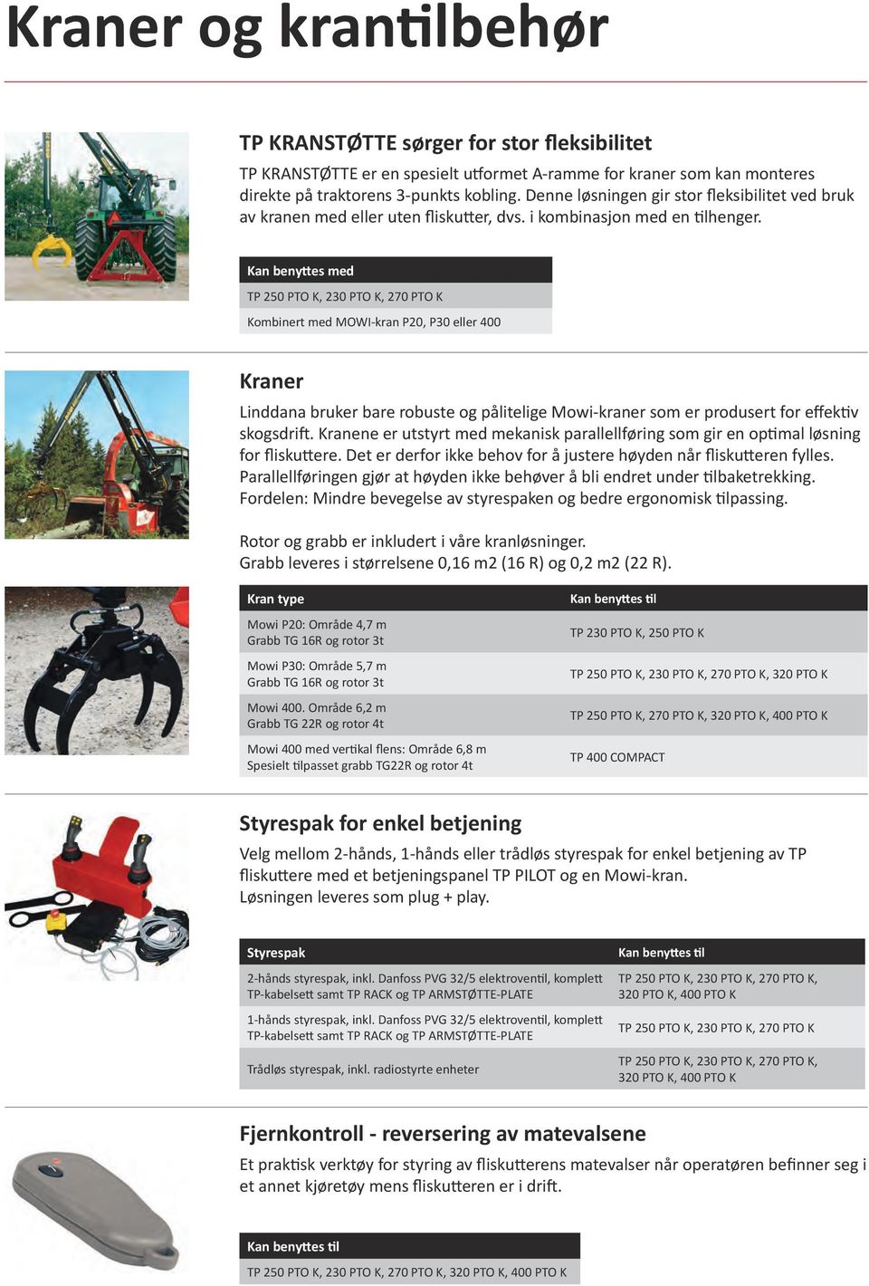 Kan benyttes med Kombinert med MOWI-kran P20, P30 eller 400 Kraner Linddana bruker bare robuste og pålitelige Mowi-kraner som er produsert for effektiv skogsdrift.